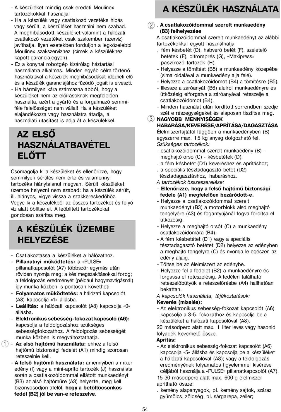 Ilyen esetekben forduljon a legközelebbi Moulinex szakszervizhez (címek a készülékhez kapott garanciajegyen). - Ez a konyhai robotgép kizárólag háztartási használatra alkalmas.