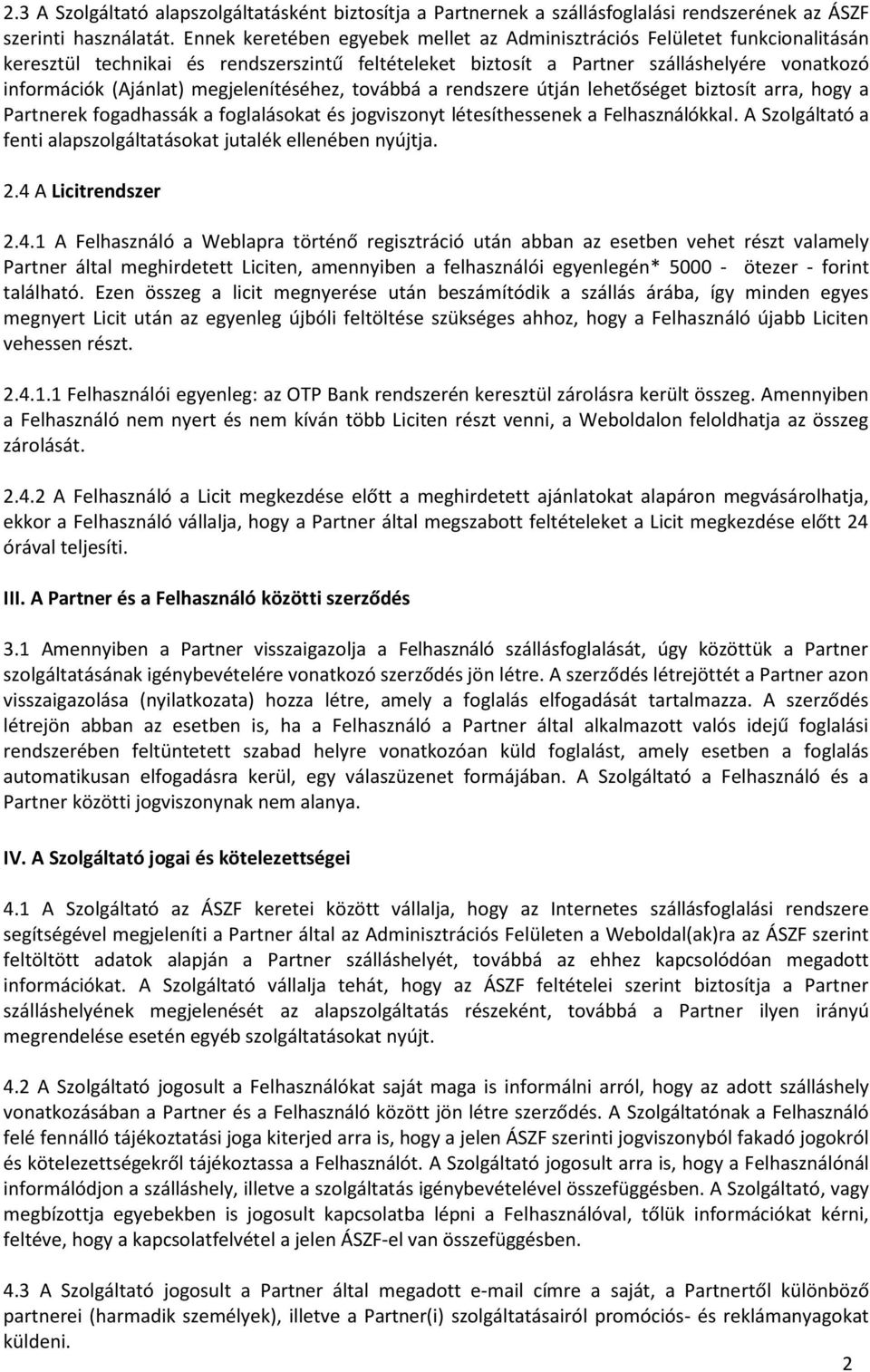 megjelenítéséhez, továbbá a rendszere útján lehetőséget biztosít arra, hogy a Partnerek fogadhassák a foglalásokat és jogviszonyt létesíthessenek a Felhasználókkal.