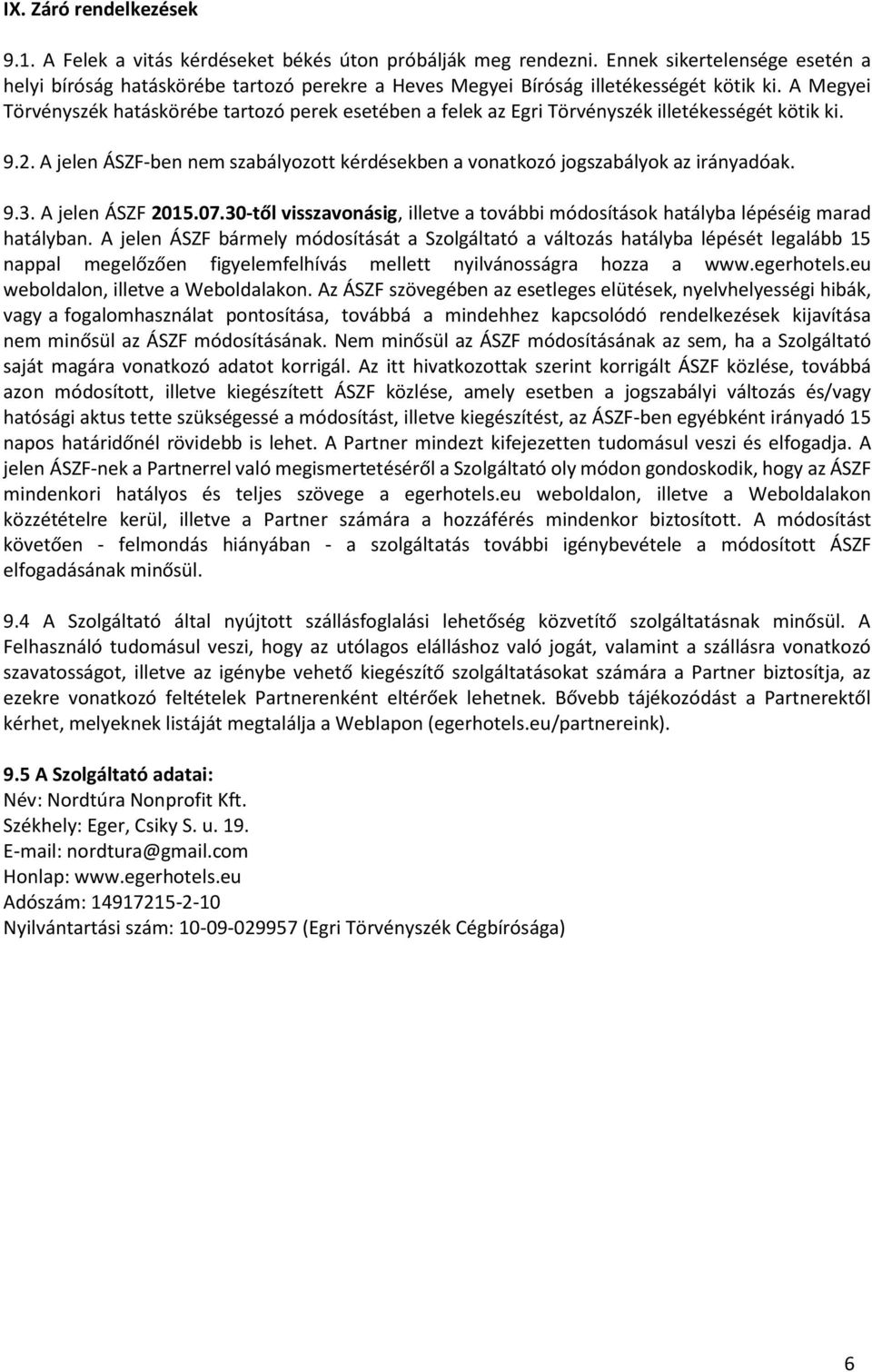 A Megyei Törvényszék hatáskörébe tartozó perek esetében a felek az Egri Törvényszék illetékességét kötik ki. 9.2. A jelen ÁSZF-ben nem szabályozott kérdésekben a vonatkozó jogszabályok az irányadóak.