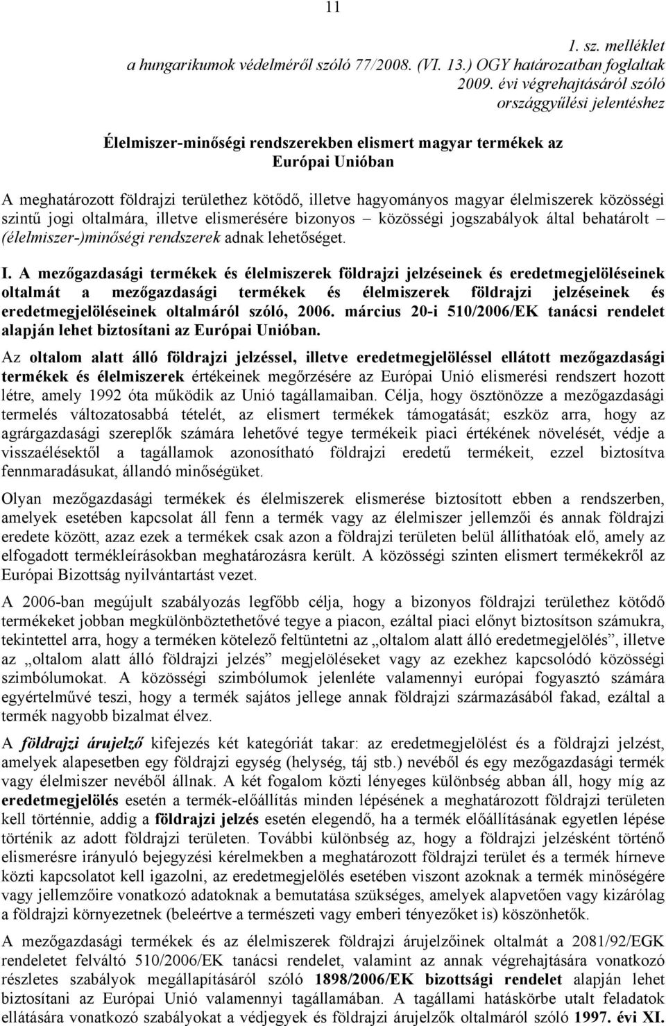 magyar élelmiszerek közösségi szintű jogi oltalmára, illetve elismerésére bizonyos közösségi jogszabályok által behatárolt (élelmiszer-)minőségi rendszerek adnak lehetőséget. I.