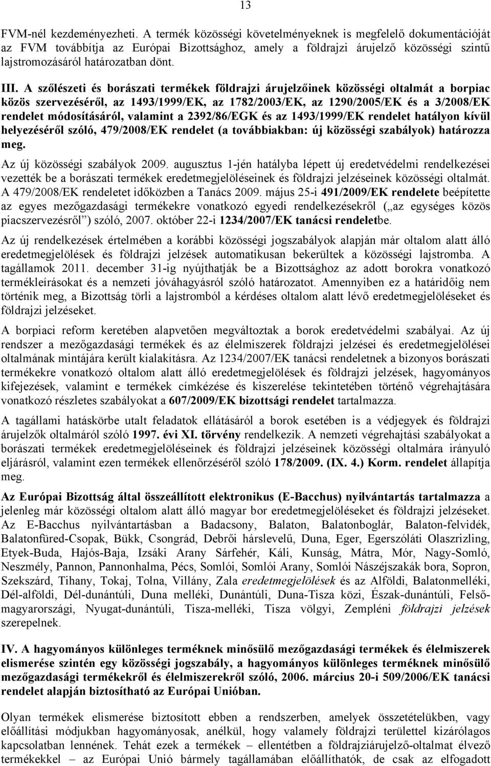 A szőlészeti és borászati termékek földrajzi árujelzőinek közösségi oltalmát a borpiac közös szervezéséről, az 1493/1999/EK, az 1782/2003/EK, az 1290/2005/EK és a 3/2008/EK rendelet módosításáról,