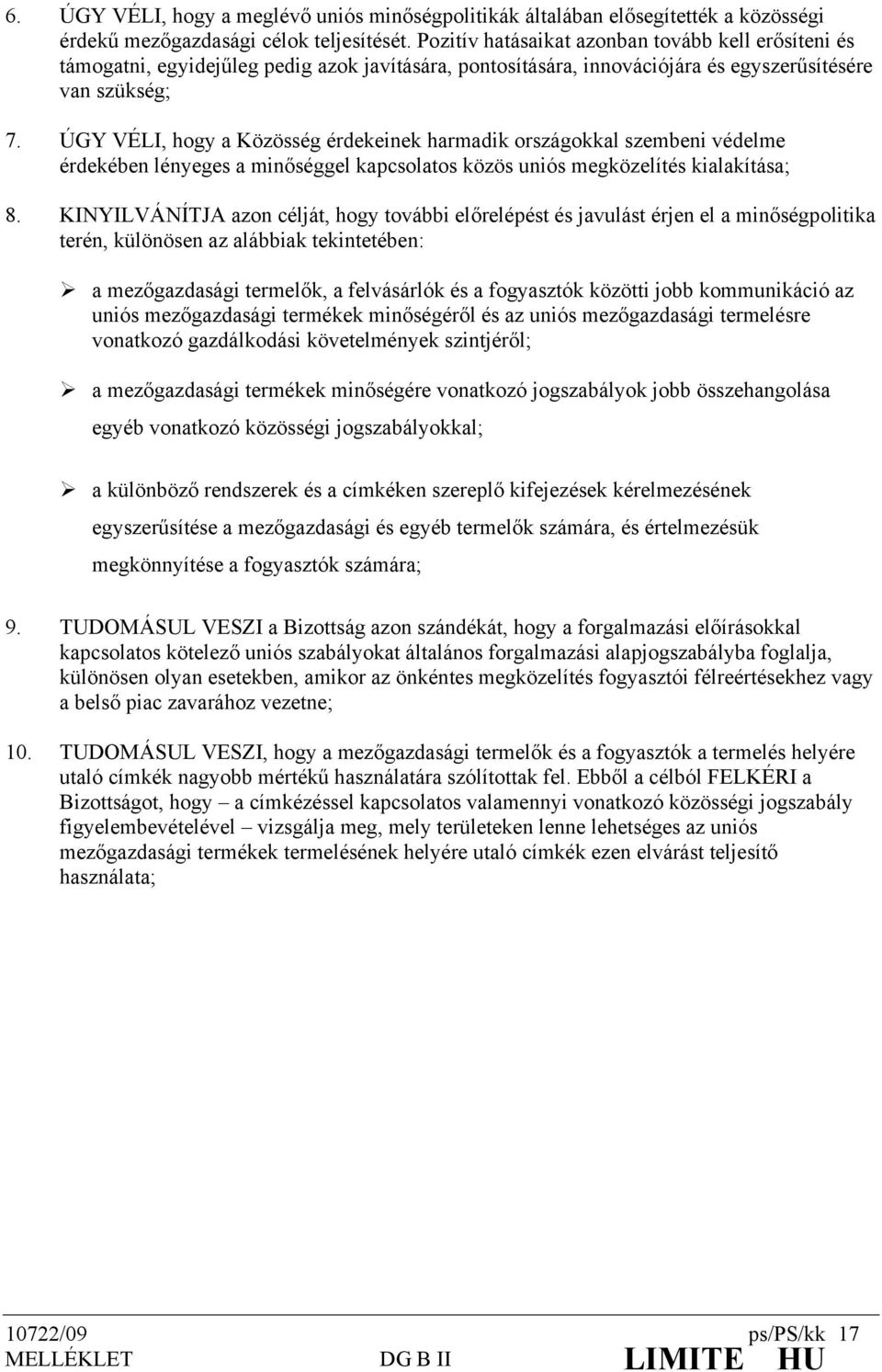 ÚGY VÉLI, hogy a Közösség érdekeinek harmadik országokkal szembeni védelme érdekében lényeges a minőséggel kapcsolatos közös uniós megközelítés kialakítása; 8.