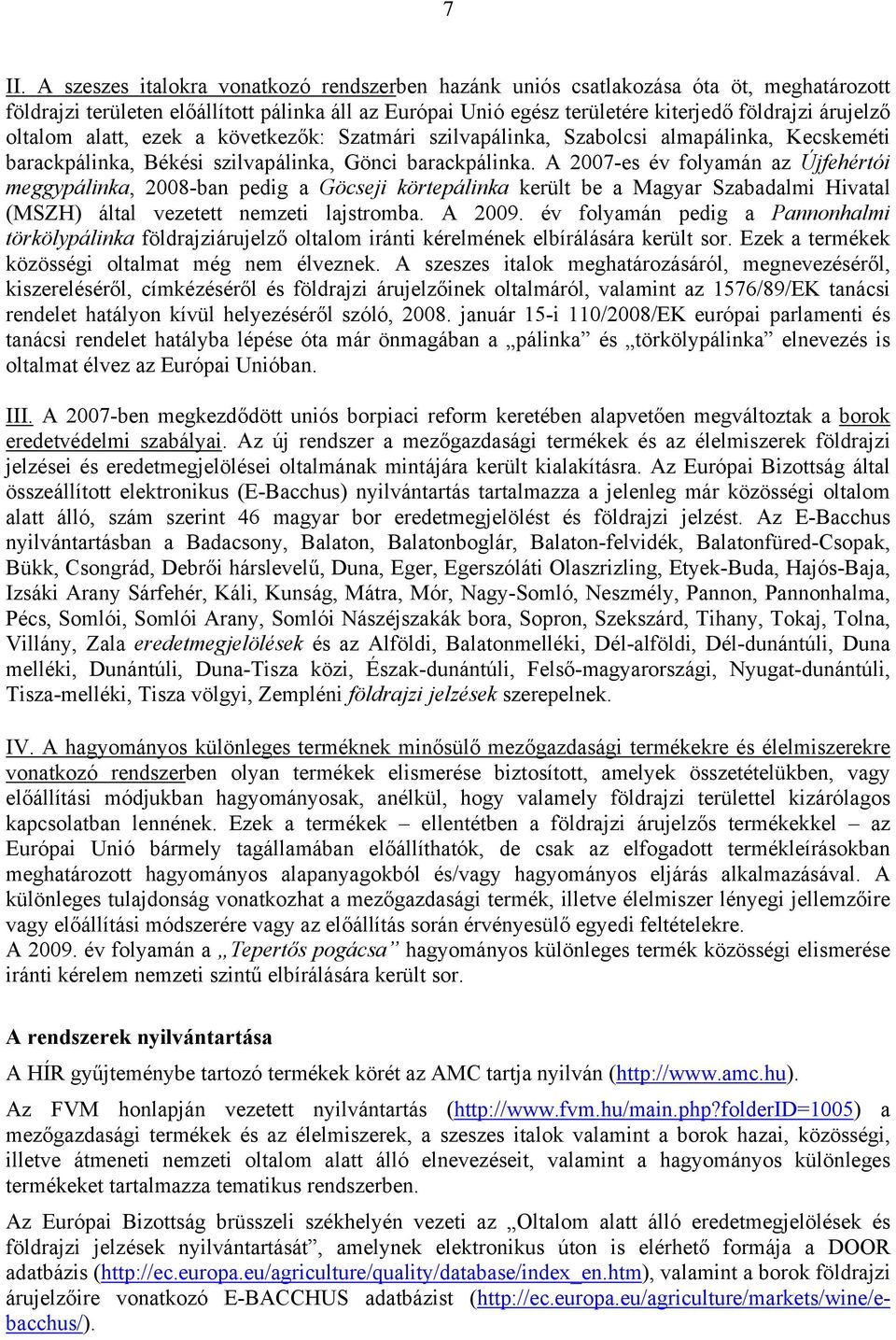 A 2007-es év folyamán az Újfehértói meggypálinka, 2008-ban pedig a Göcseji körtepálinka került be a Magyar Szabadalmi Hivatal (MSZH) által vezetett nemzeti lajstromba. A 2009.