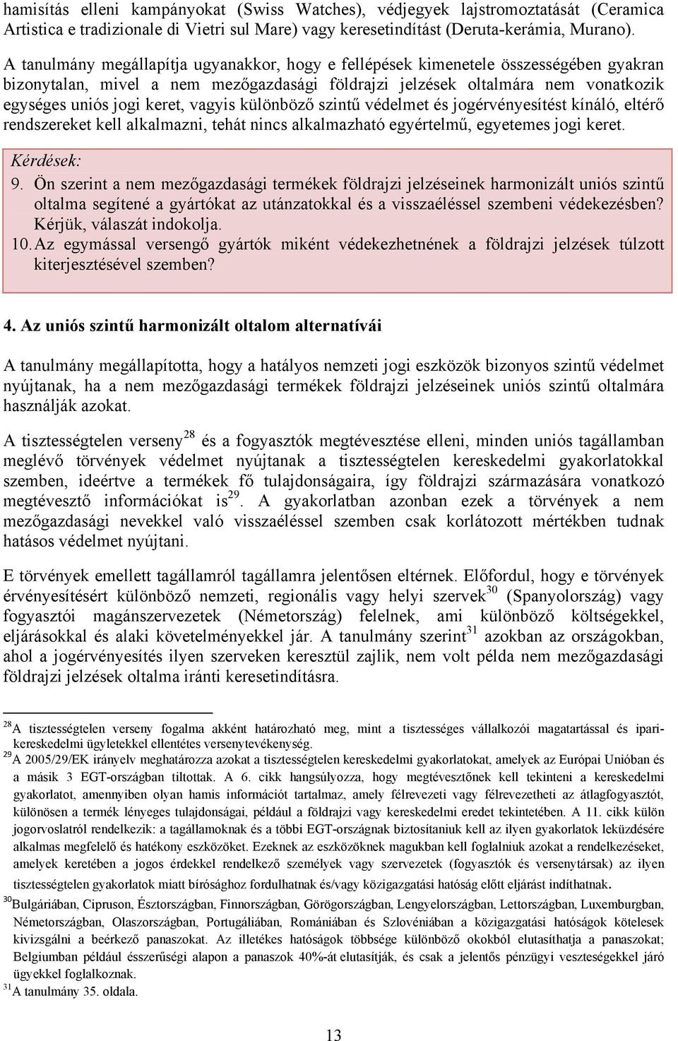 vagyis különböző szintű védelmet és jogérvényesítést kínáló, eltérő rendszereket kell alkalmazni, tehát nincs alkalmazható egyértelmű, egyetemes jogi keret. Kérdések: 9.