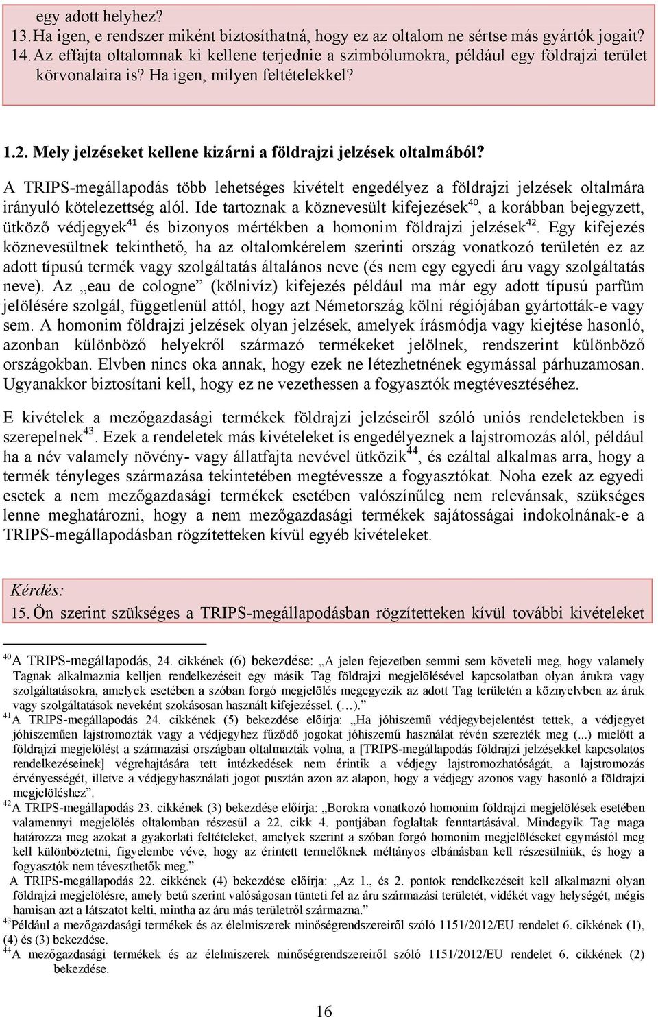 Mely jelzéseket kellene kizárni a földrajzi jelzések oltalmából? A TRIPS-megállapodás több lehetséges kivételt engedélyez a földrajzi jelzések oltalmára irányuló kötelezettség alól.