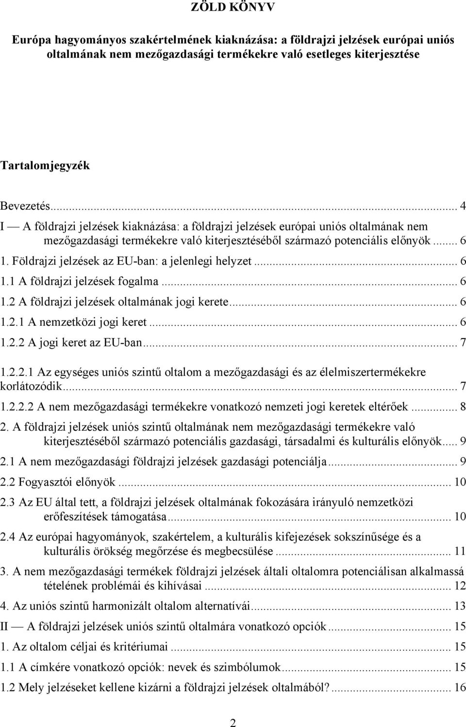 Földrajzi jelzések az EU-ban: a jelenlegi helyzet... 6 1.1 A földrajzi jelzések fogalma...6 1.2 A földrajzi jelzések oltalmának jogi kerete... 6 1.2.1 A nemzetközi jogi keret... 6 1.2.2 A jogi keret az EU-ban.