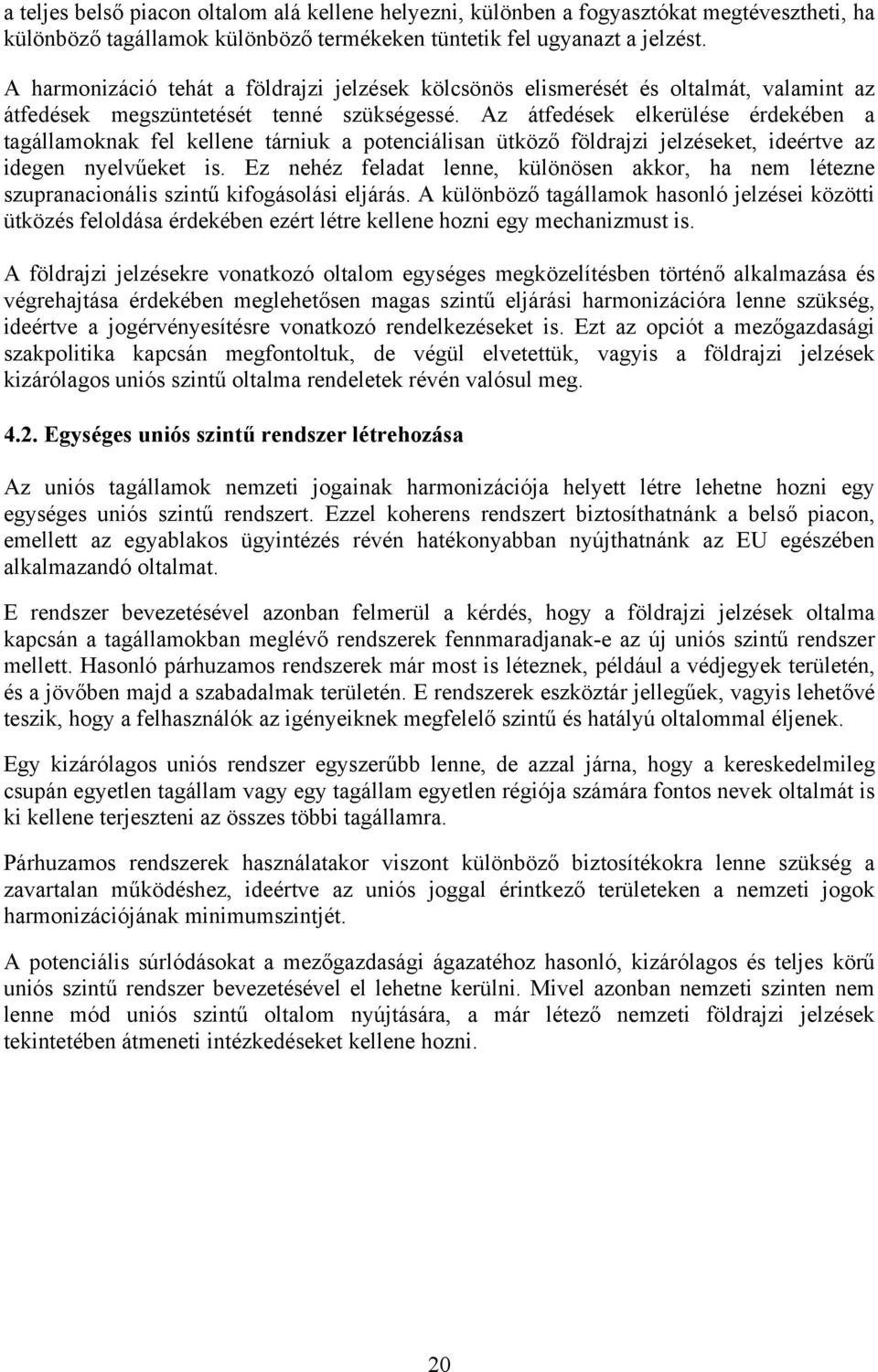 Az átfedések elkerülése érdekében a tagállamoknak fel kellene tárniuk a potenciálisan ütköző földrajzi jelzéseket, ideértve az idegen nyelvűeket is.