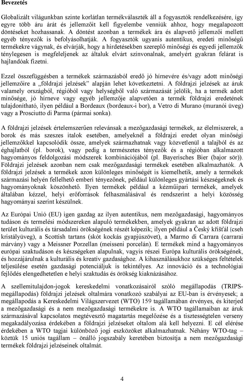 A fogyasztók ugyanis autentikus, eredeti minőségű termékekre vágynak, és elvárják, hogy a hirdetésekben szereplő minőségi és egyedi jellemzők ténylegesen is megfeleljenek az általuk elvárt