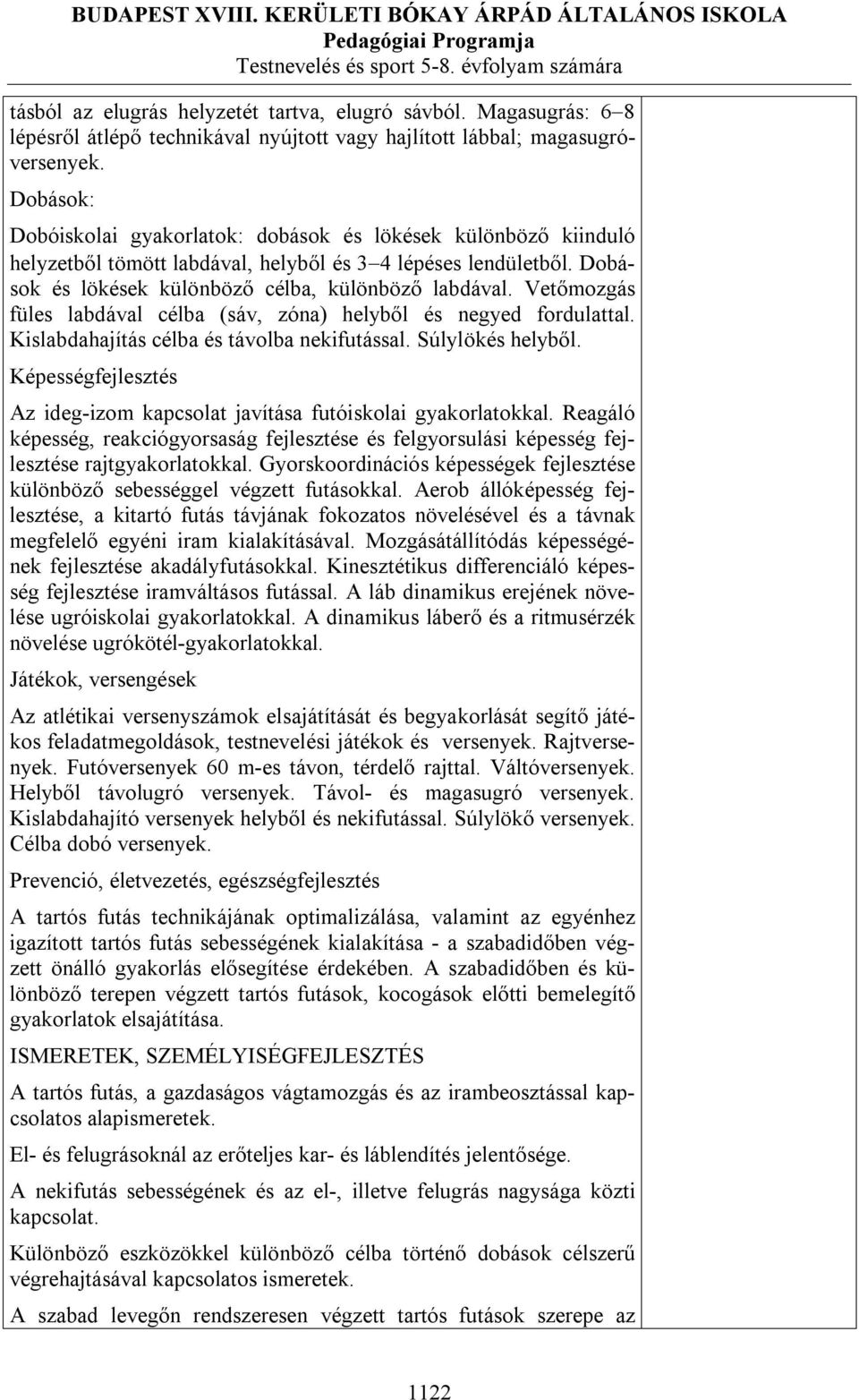 Vetőmozgás füles labdával célba (sáv, zóna) helyből és negyed fordulattal. Kislabdahajítás célba és távolba nekifutással. Súlylökés helyből.