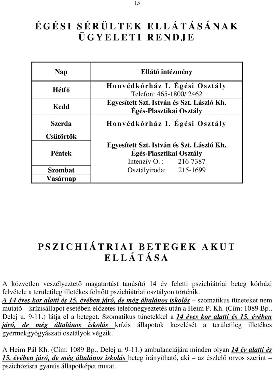 : 216-7387 Szombat Osztályiroda: 215-1699 Vasárnap P S Z I C H I Á T R I A I B E T E G E K A K U T E L L Á T Á S A A közvetlen veszélyeztető magatartást tanúsító 14 év feletti pszichiátriai beteg