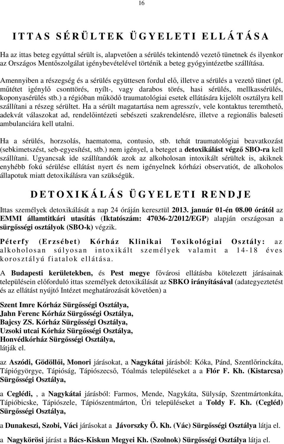 műtétet igénylő csonttörés, nyílt-, vagy darabos törés, hasi sérülés, mellkassérülés, koponyasérülés stb.