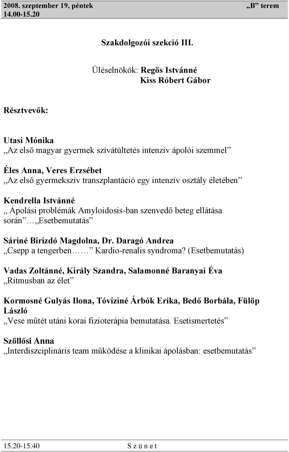 osztály életében Kendrella Istvánné Ápolási problémák Amyloidosis-ban szenvedő beteg ellátása során Esetbemutatás Sáriné Birizdó Magdolna, Dr. Daragó Andrea Csepp a tengerben Kardio-renalis syndroma?