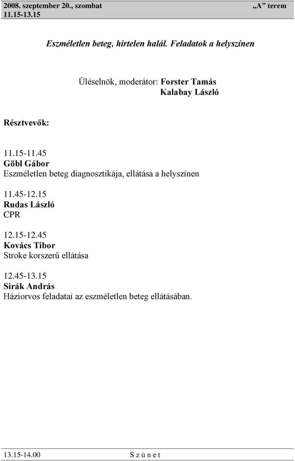 45 Göbl Gábor Eszméletlen beteg diagnosztikája, ellátása a helyszínen 11.45-12.15 Rudas László CPR 12.