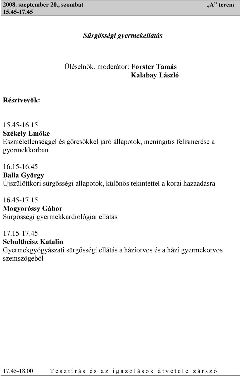 45 Balla György Újszülöttkori sürgősségi állapotok, különös tekintettel a korai hazaadásra 16.45-17.