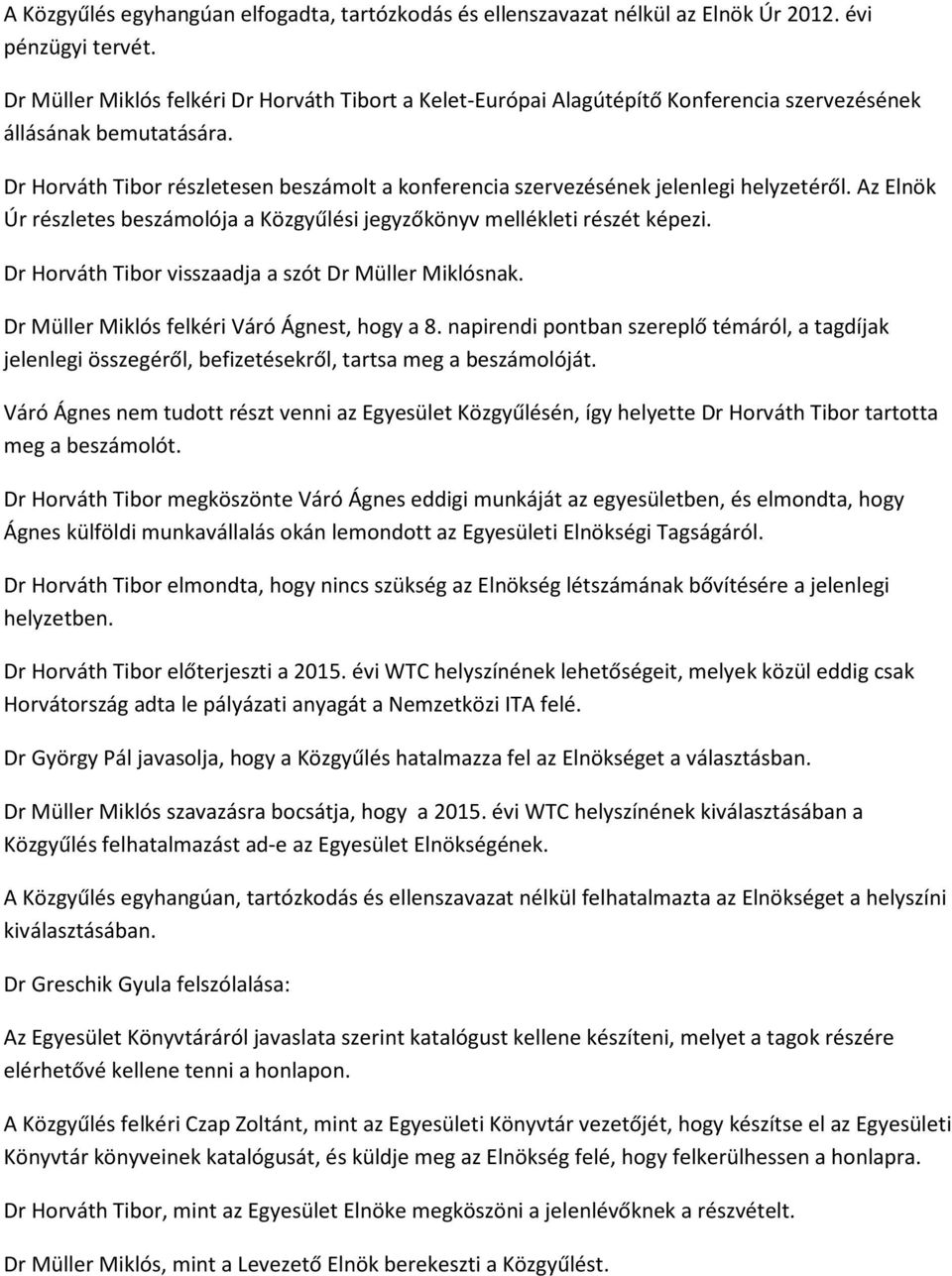 Dr Horváth Tibor részletesen beszámolt a konferencia szervezésének jelenlegi helyzetéről. Az Elnök Úr részletes beszámolója a Közgyűlési jegyzőkönyv mellékleti részét képezi.