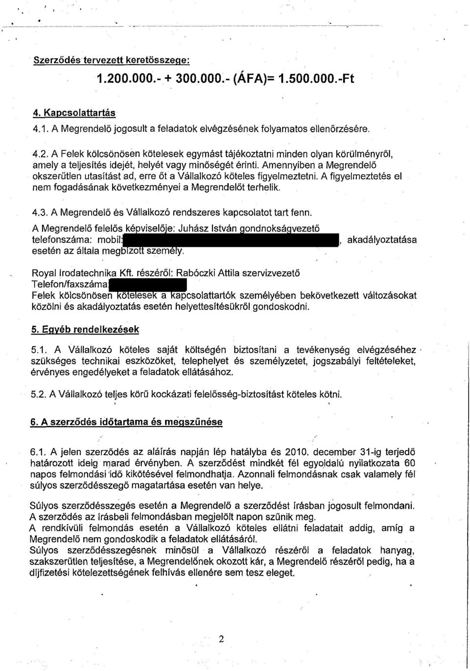 A Megrendelő és Vállalkozó rendszeres kapcsolatot tart fenn. A Megrendelő felelős képviselője: Juhász István gondnokságvezető telefonszáma: mobil: esetén az általa megbízott személy.