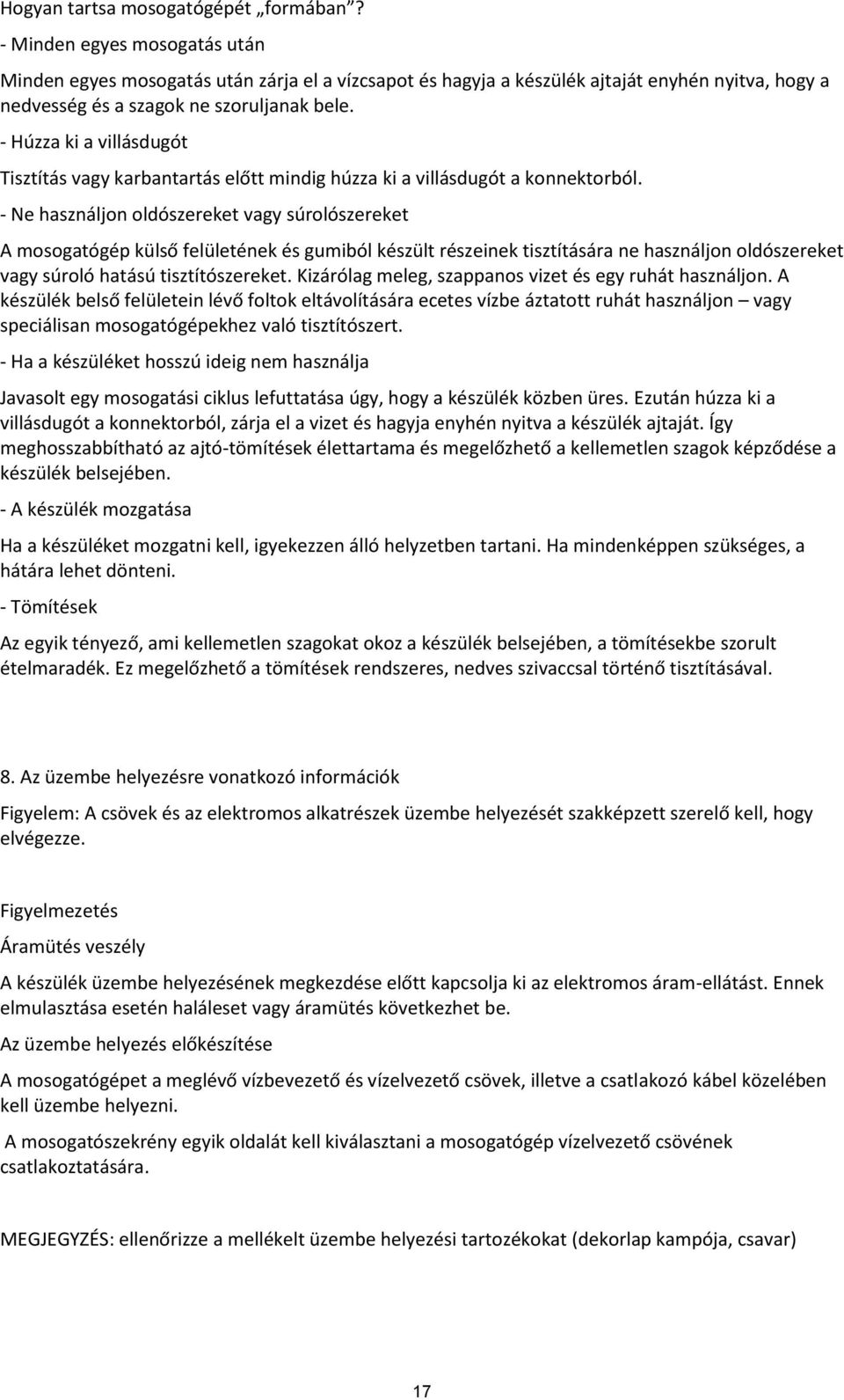 - Húzza ki a villásdugót Tisztítás vagy karbantartás előtt mindig húzza ki a villásdugót a konnektorból.