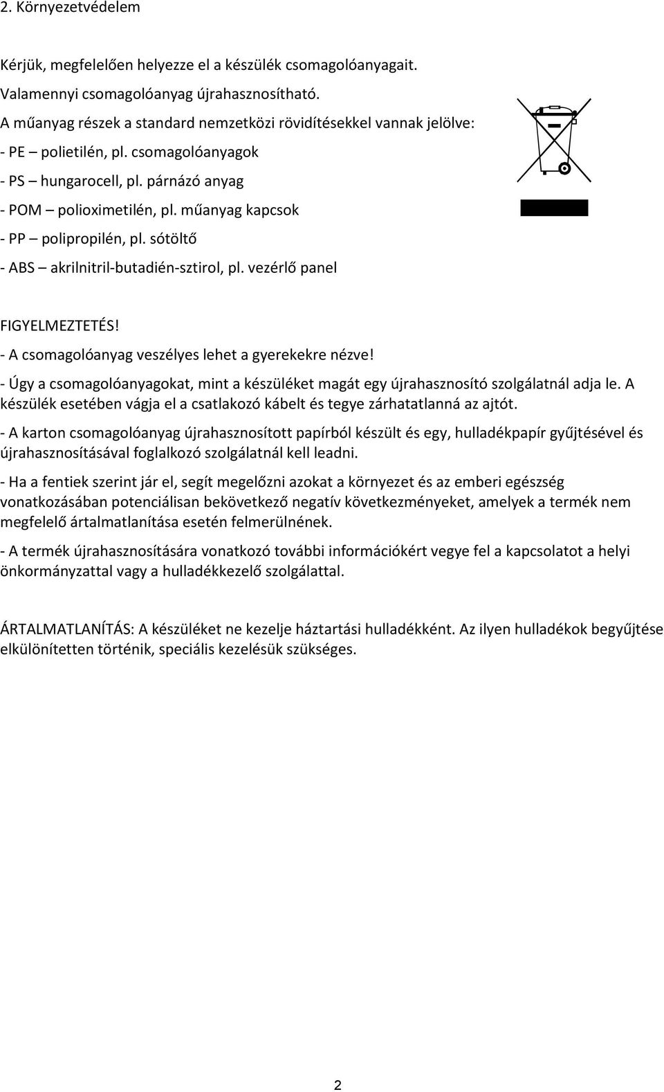 műanyag kapcsok - PP polipropilén, pl. sótöltő - ABS akrilnitril-butadién-sztirol, pl. vezérlő panel FIGYELMEZTETÉS! - A csomagolóanyag veszélyes lehet a gyerekekre nézve!