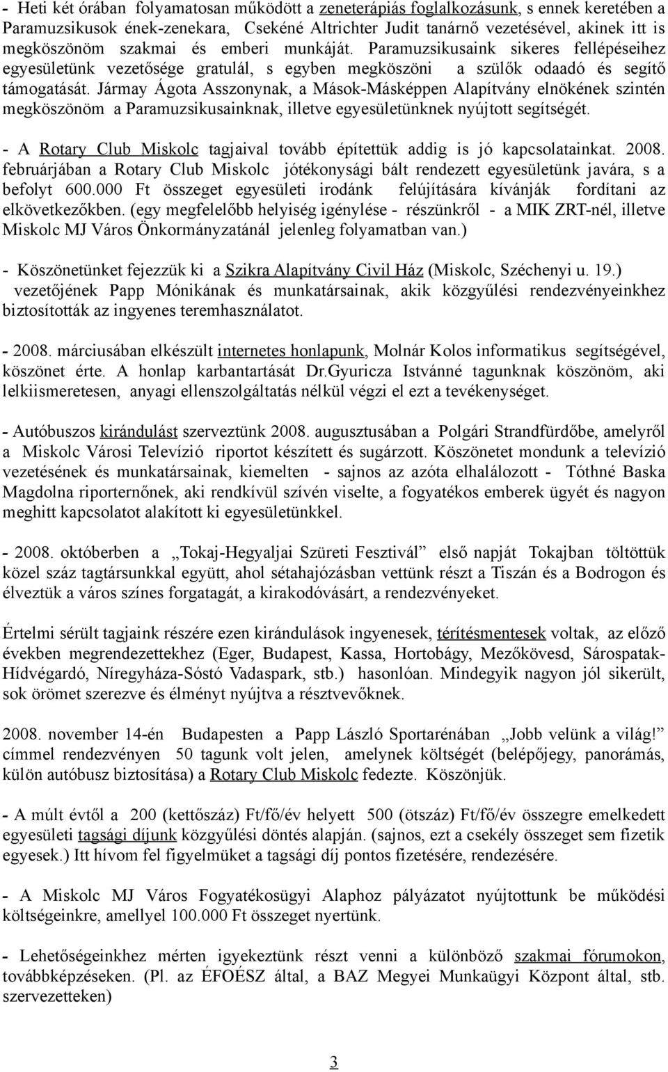 Jármay Ágota Asszonynak, a Mások-Másképpen Alapítvány elnökének szintén megköszönöm a Paramuzsikusainknak, illetve egyesületünknek nyújtott segítségét.