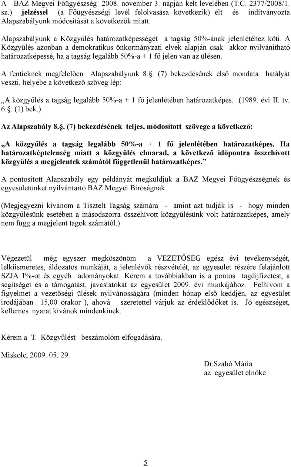 jelenlétéhez köti. A Közgyűlés azonban a demokratikus önkormányzati elvek alapján csak akkor nyilvánítható határozatképessé, ha a tagság legalább 50%-a + 1 fő jelen van az ülésen.