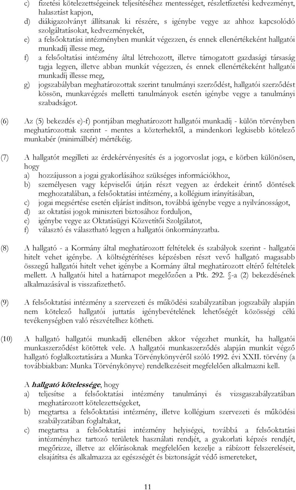 támogatott gazdasági társaság tagja legyen, illetve abban munkát végezzen, és ennek ellenértékeként hallgatói munkadíj illesse meg, g) jogszabályban meghatározottak szerint tanulmányi szerződést,