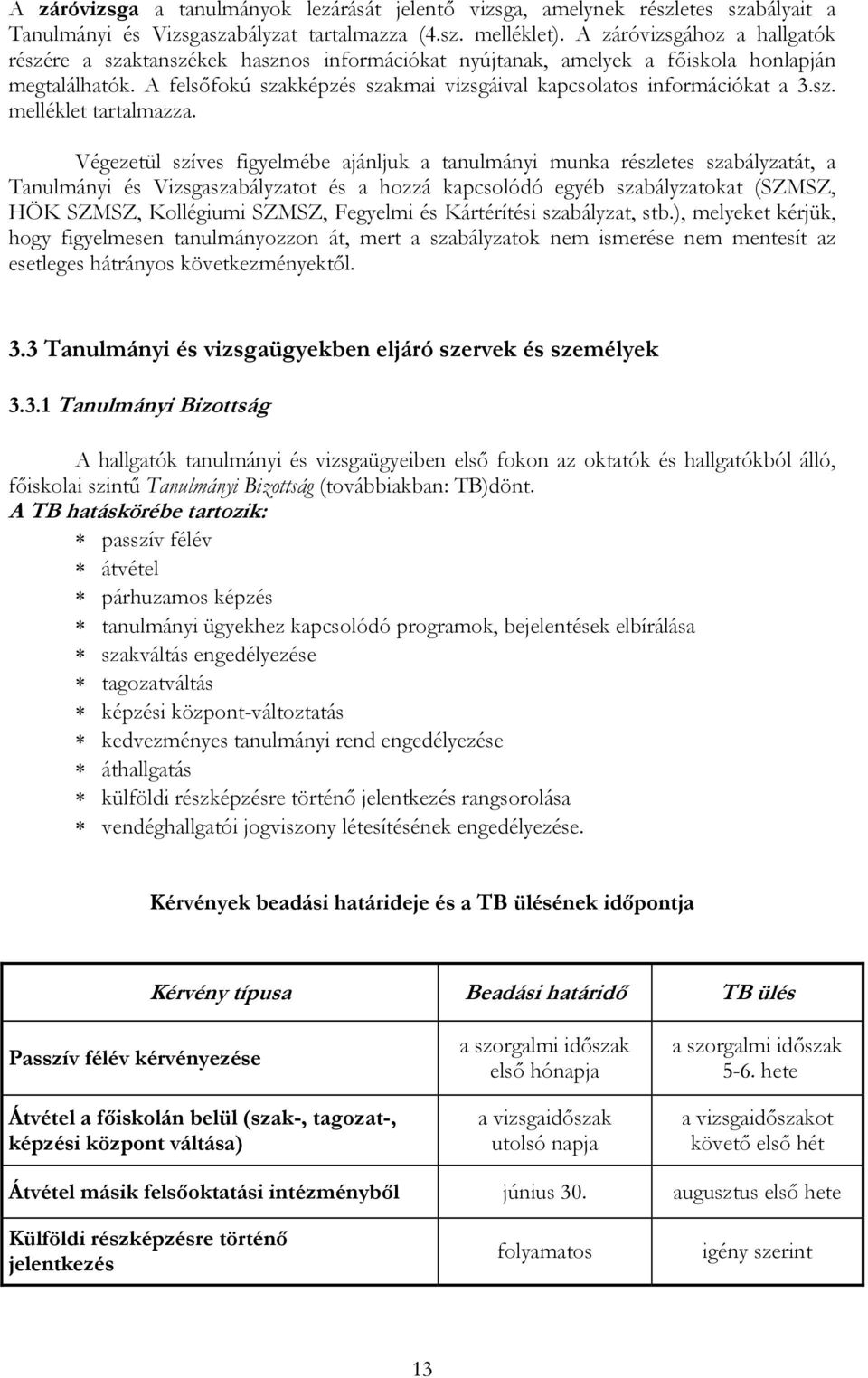 A felsőfokú szakképzés szakmai vizsgáival kapcsolatos információkat a 3.sz. melléklet tartalmazza.