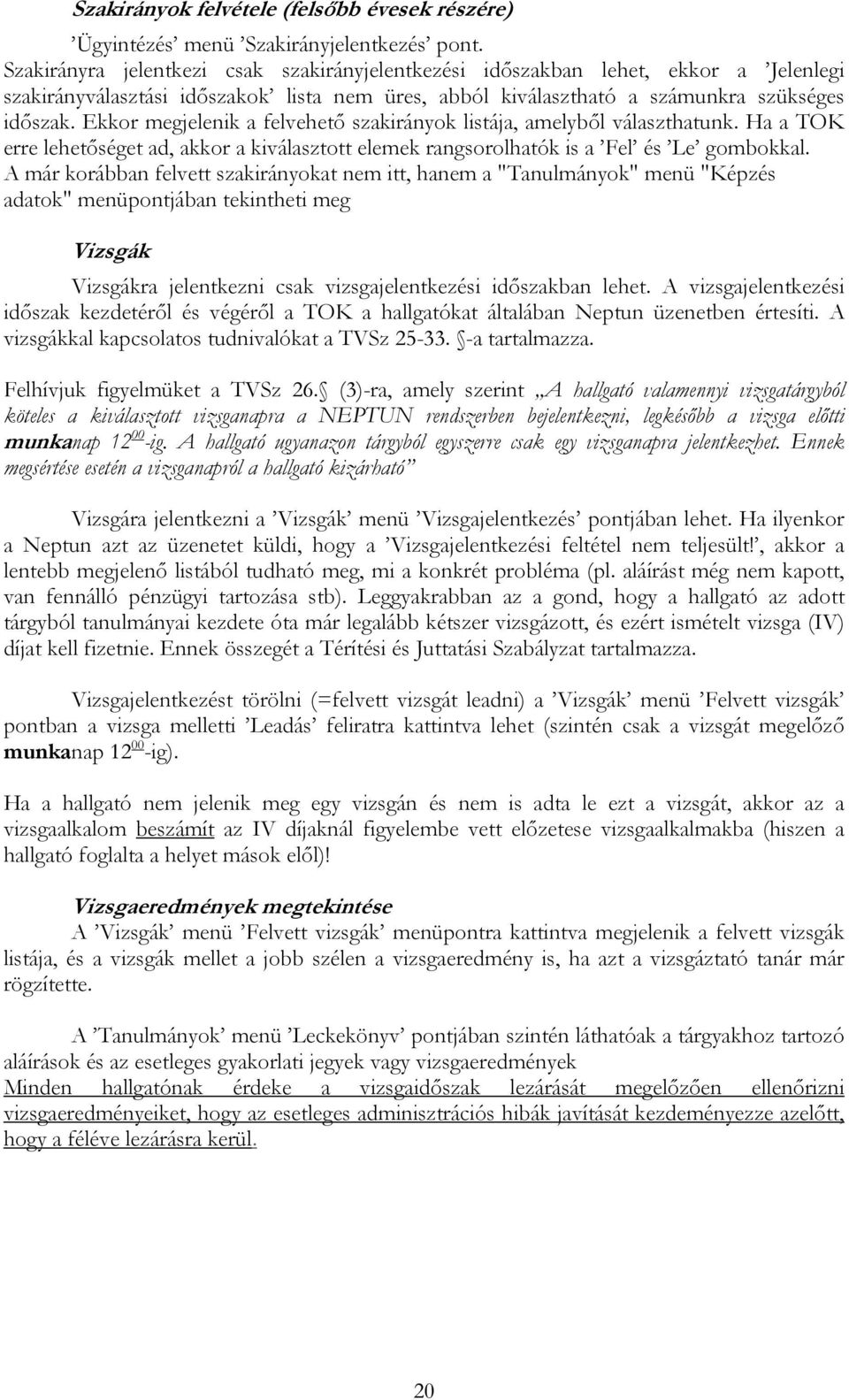 Ekkor megjelenik a felvehető szakirányok listája, amelyből választhatunk. Ha a TOK erre lehetőséget ad, akkor a kiválasztott elemek rangsorolhatók is a Fel és Le gombokkal.