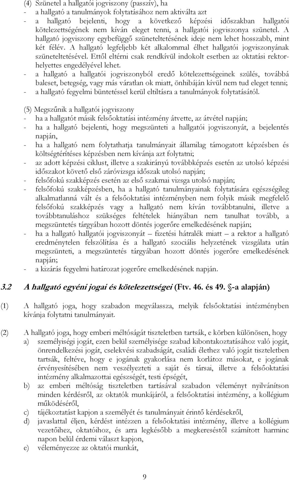 A hallgató legfeljebb két alkalommal élhet hallgatói jogviszonyának szüneteltetésével. Ettől eltérni csak rendkívül indokolt esetben az oktatási rektorhelyettes engedélyével lehet.