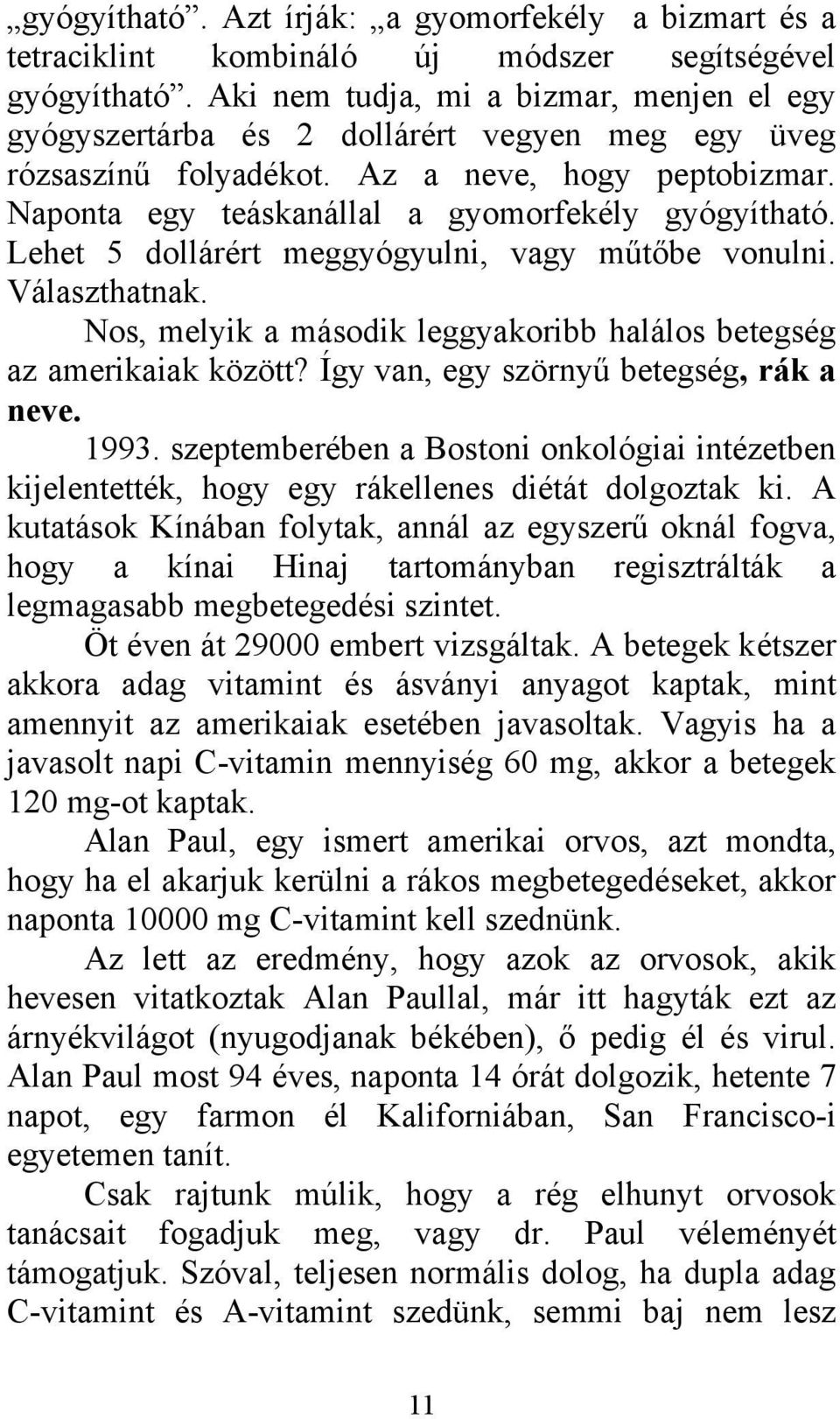 Lehet 5 dollárért meggyógyulni, vagy műtőbe vonulni. Választhatnak. Nos, melyik a második leggyakoribb halálos betegség az amerikaiak között? Így van, egy szörnyű betegség, rák a neve. 1993.