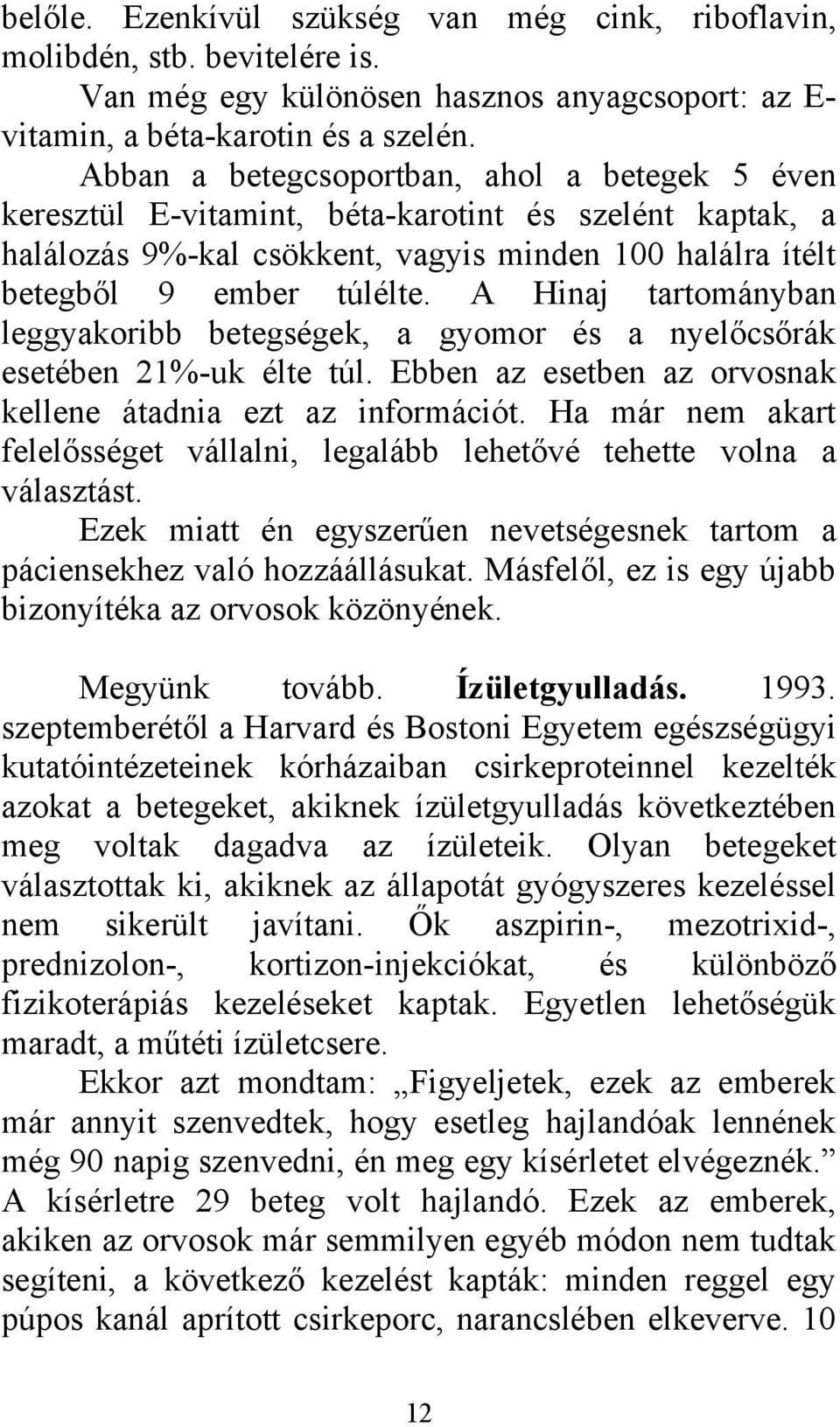 A Hinaj tartományban leggyakoribb betegségek, a gyomor és a nyelőcsőrák esetében 21%-uk élte túl. Ebben az esetben az orvosnak kellene átadnia ezt az információt.