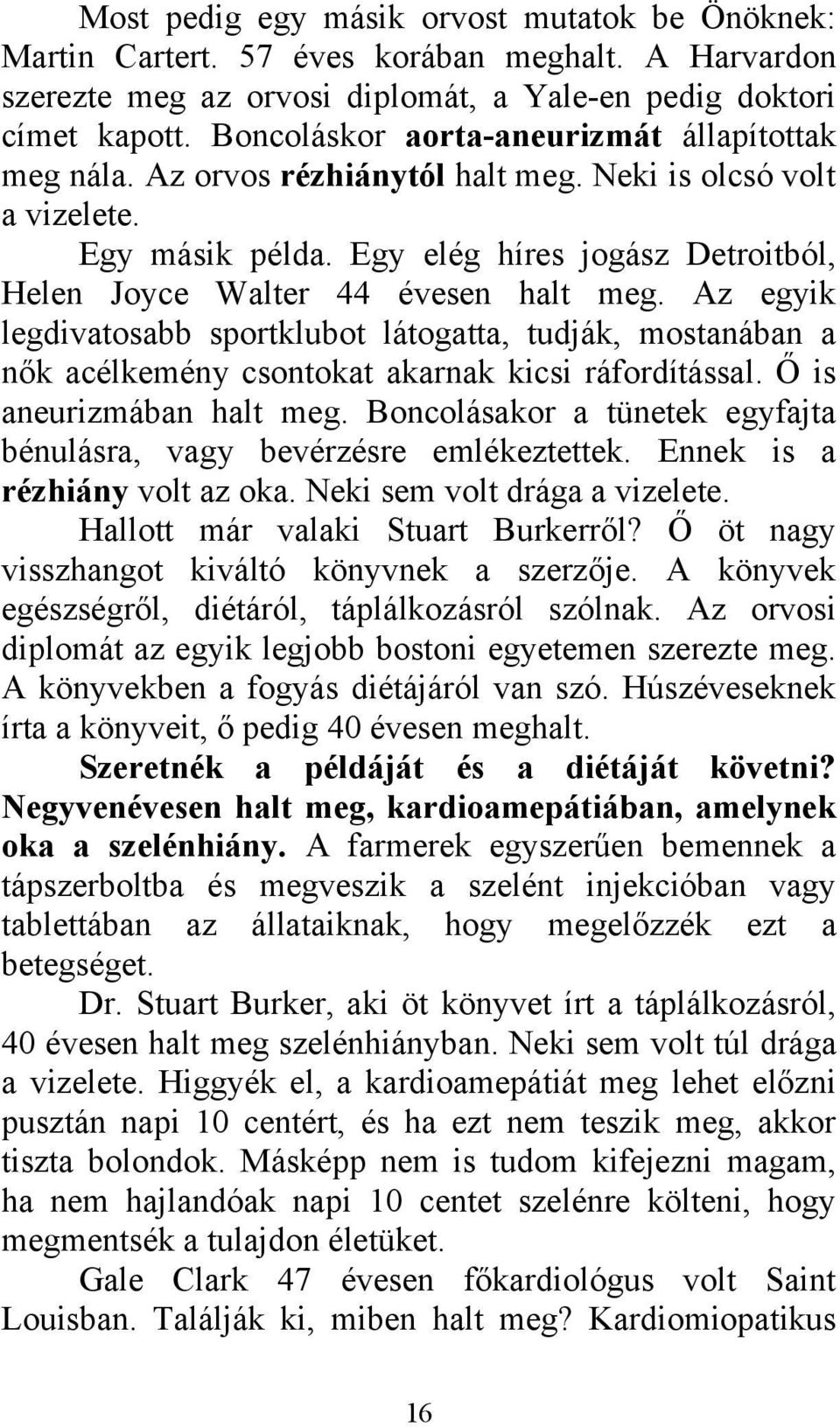 Egy elég híres jogász Detroitból, Helen Joyce Walter 44 évesen halt meg. Az egyik legdivatosabb sportklubot látogatta, tudják, mostanában a nők acélkemény csontokat akarnak kicsi ráfordítással.