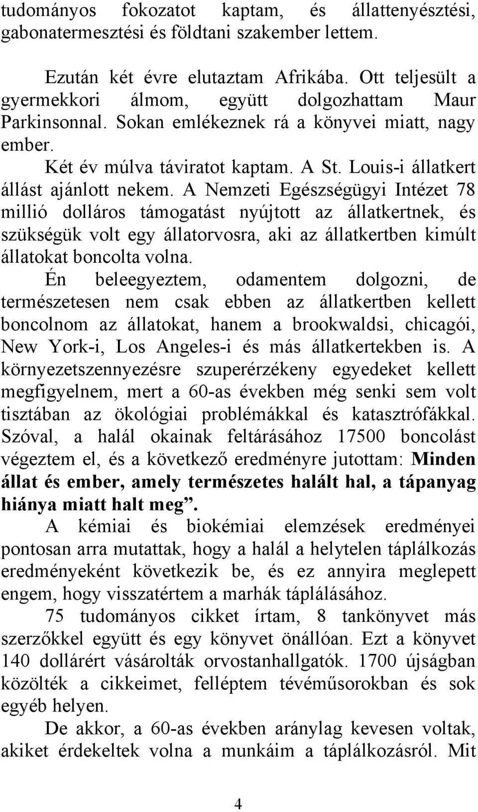 A Nemzeti Egészségügyi Intézet 78 millió dolláros támogatást nyújtott az állatkertnek, és szükségük volt egy állatorvosra, aki az állatkertben kimúlt állatokat boncolta volna.