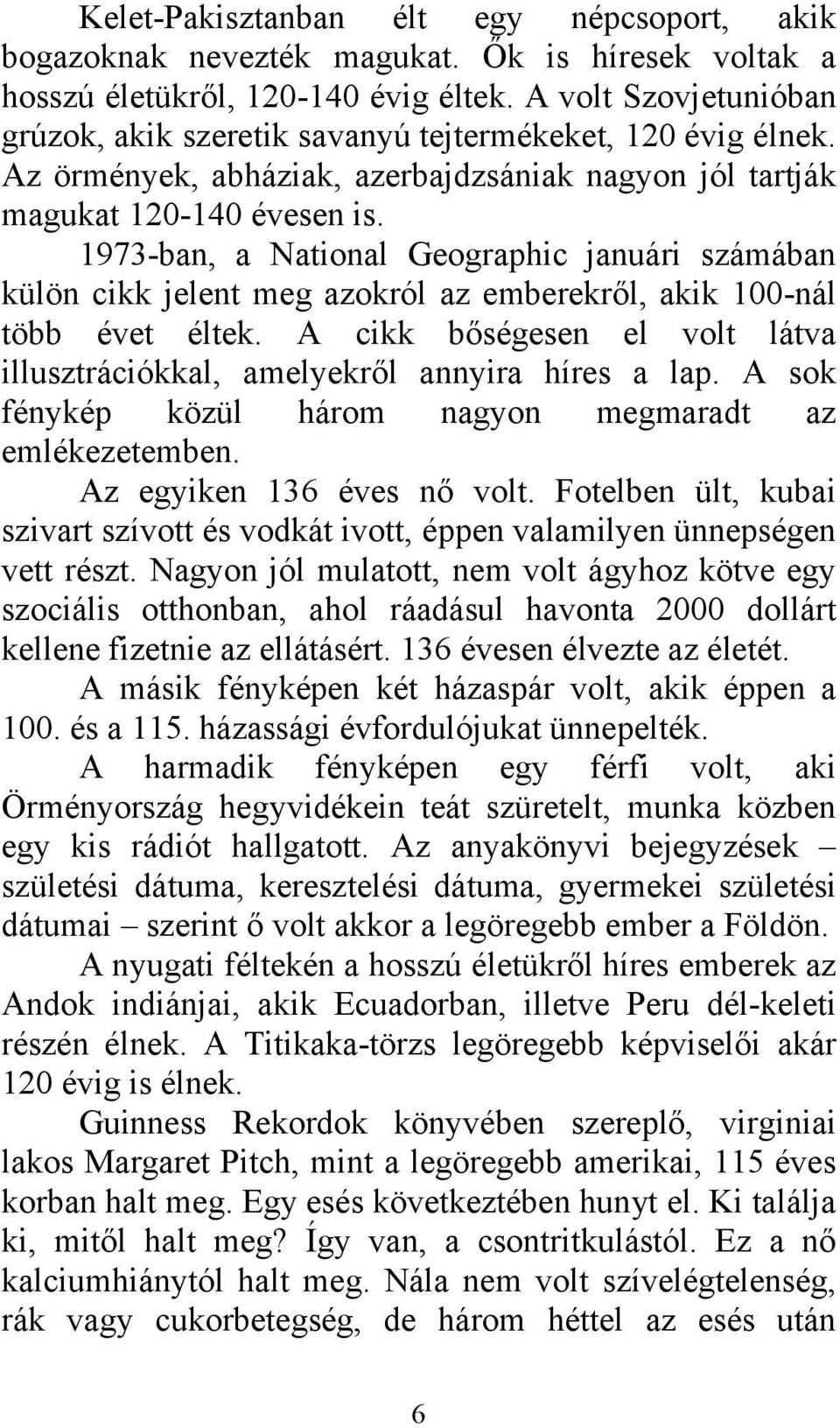 1973-ban, a National Geographic januári számában külön cikk jelent meg azokról az emberekről, akik 100-nál több évet éltek.