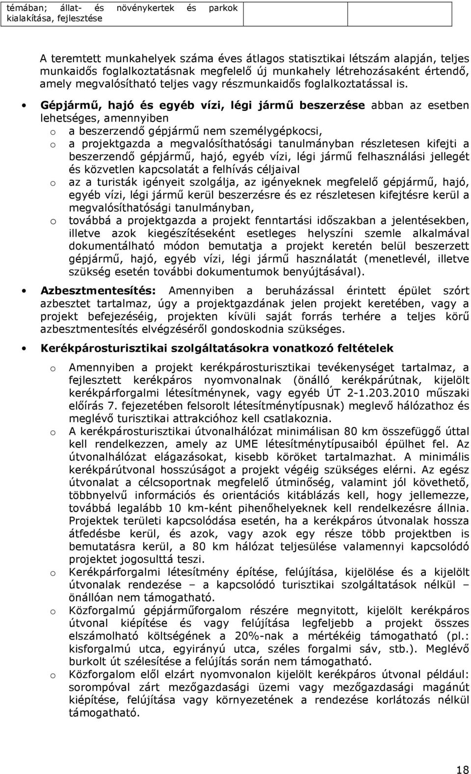 Gépjármű, hajó és egyéb vízi, légi jármű beszerzése abban az esetben lehetséges, amennyiben o a beszerzendő gépjármű nem személygépkocsi, o a projektgazda a megvalósíthatósági tanulmányban