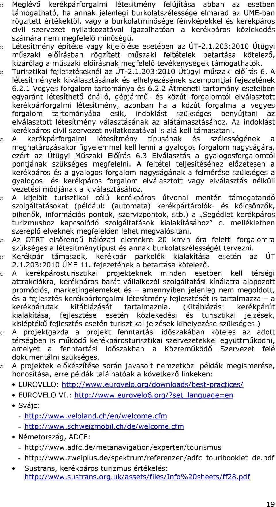 203:2010 Útügyi műszaki előírásban rögzített műszaki feltételek betartása kötelező, kizárólag a műszaki előírásnak megfelelő tevékenységek támogathatók. Turisztikai fejlesztéseknél az ÚT-2.1.203:2010 Útügyi műszaki előírás 6.