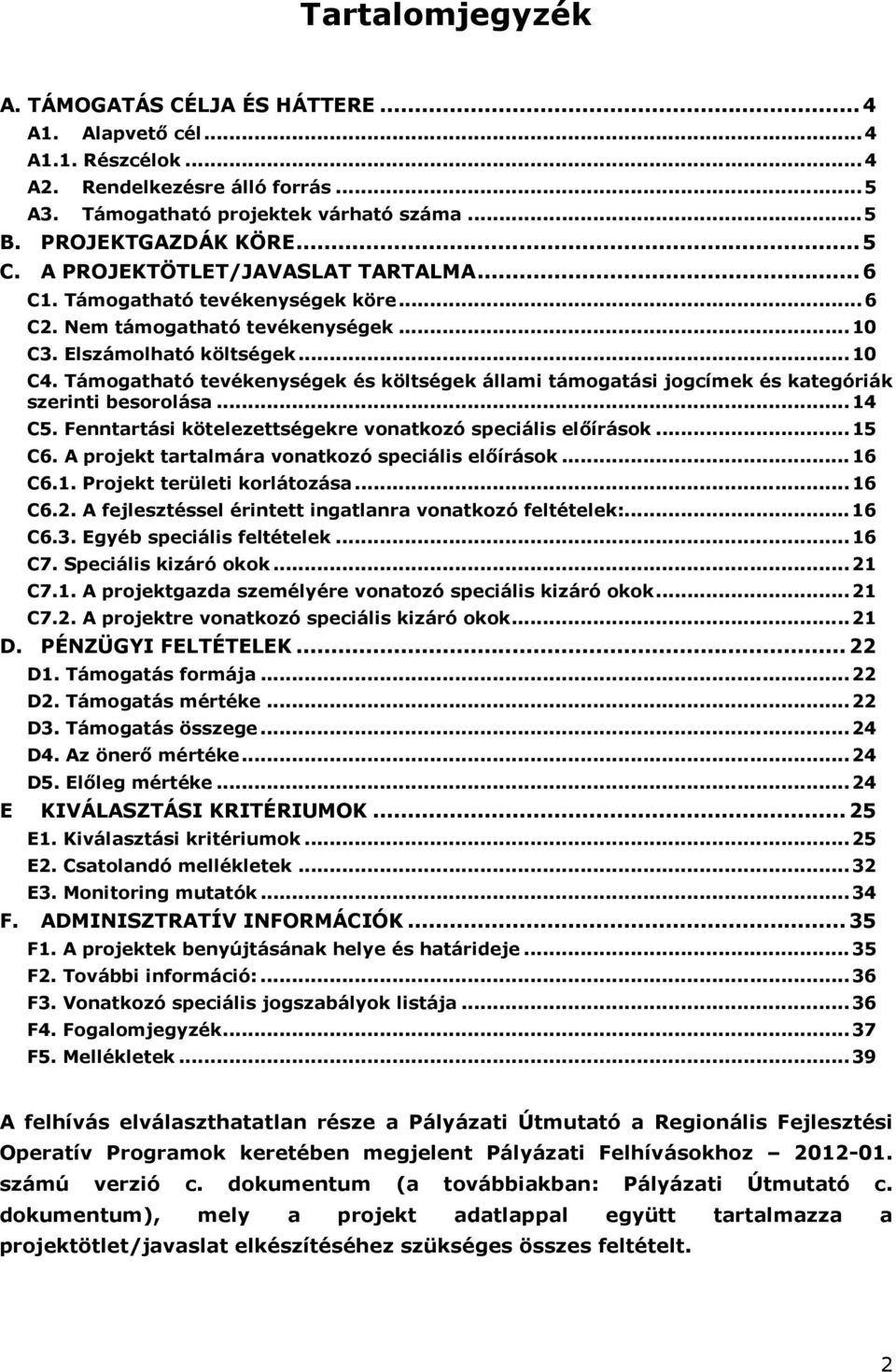 Támogatható tevékenységek és költségek állami támogatási jogcímek és kategóriák szerinti besorolása... 14 C5. Fenntartási kötelezettségekre vonatkozó speciális előírások... 15 C6.