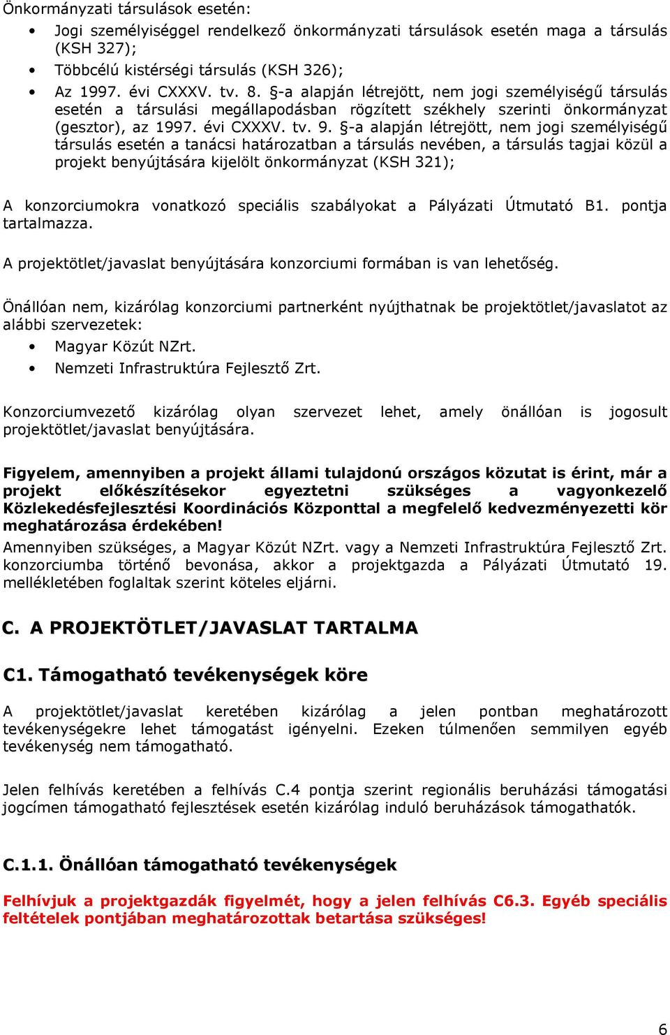 -a alapján létrejött, nem jogi személyiségű társulás esetén a tanácsi határozatban a társulás nevében, a társulás tagjai közül a projekt benyújtására kijelölt önkormányzat (KSH 321); A konzorciumokra