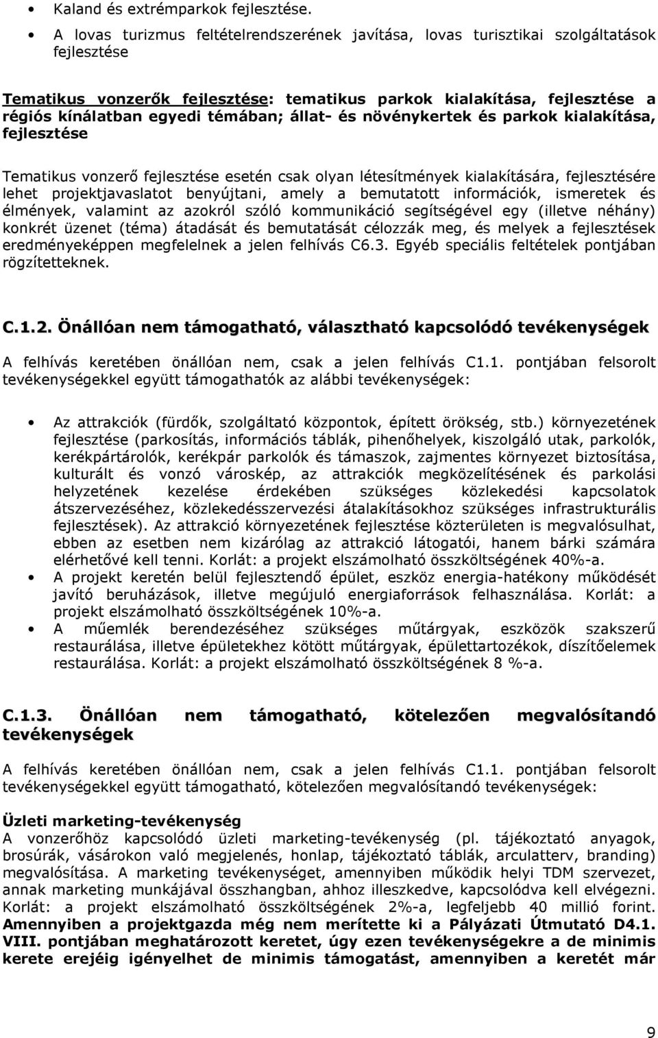 témában; állat- és növénykertek és parkok kialakítása, fejlesztése Tematikus vonzerő fejlesztése esetén csak olyan létesítmények kialakítására, fejlesztésére lehet projektjavaslatot benyújtani, amely