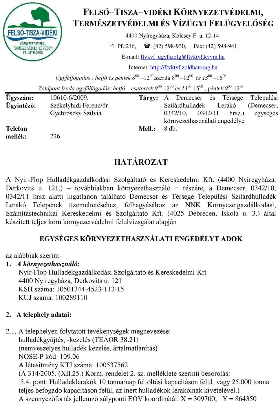 hu Ügyfélfogadás : hétfő és péntek 8 00 12 00,szerda 8 00 12 00 és 13 00 16 00 Zöldpont Iroda ügyfélfogadás: hétfő csütörtök 9 00-12 00 és 13 00-15 00, péntek 9 00-12 00 10610-6/2009.