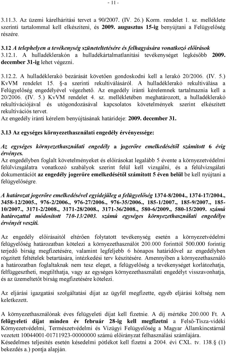 (IV. 5.) KvVM rendelet 15. -a szerinti rekultiválásáról. A hulladéklerakó rekultiválása a Felügyelőség engedélyével végezhető. Az engedély iránti kérelemnek tartalmaznia kell a 20/2006. (IV. 5.) KvVM rendelet 4.