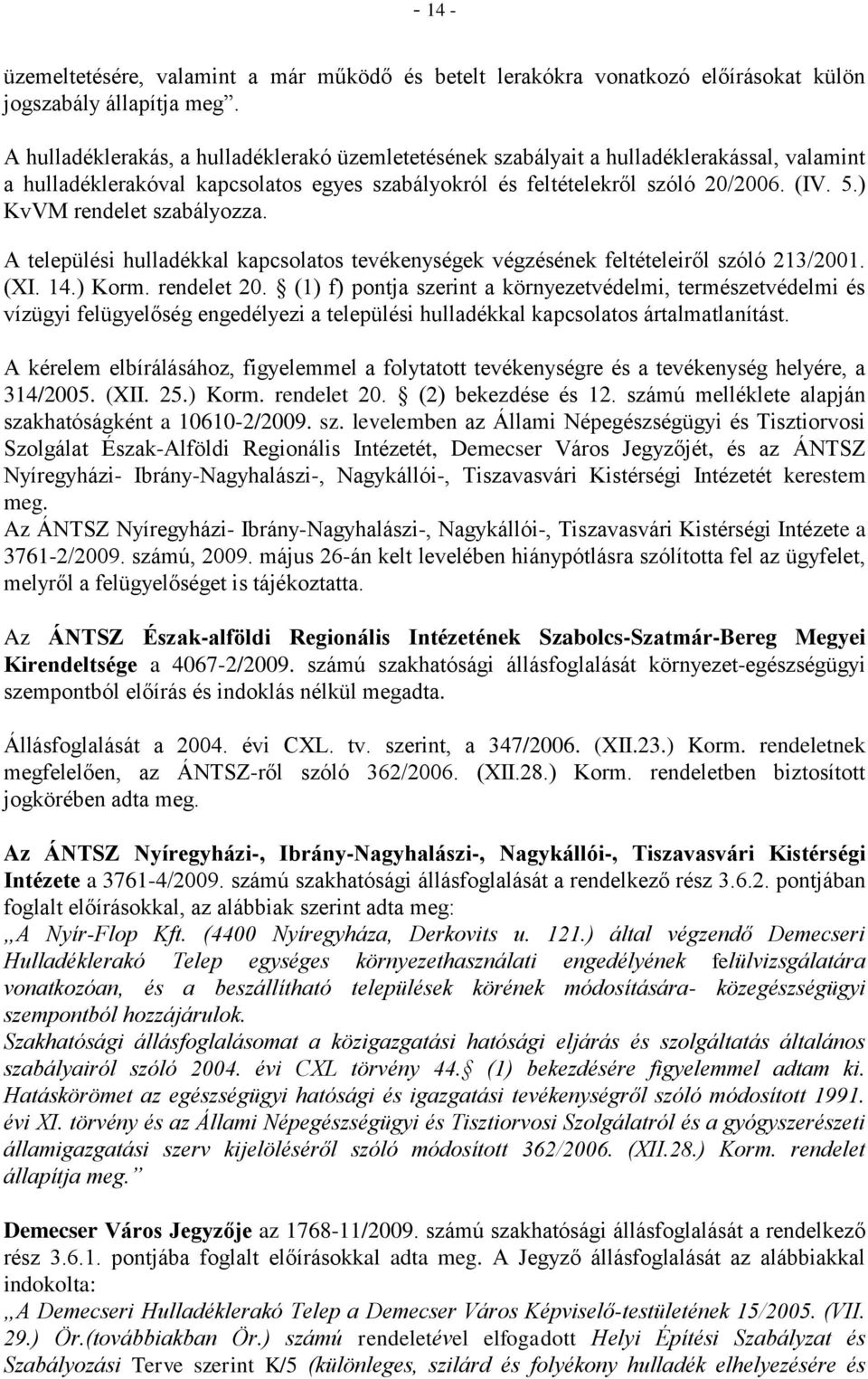 ) KvVM rendelet szabályozza. A települési hulladékkal kapcsolatos tevékenységek végzésének feltételeiről szóló 213/2001. (XI. 14.) Korm. rendelet 20.