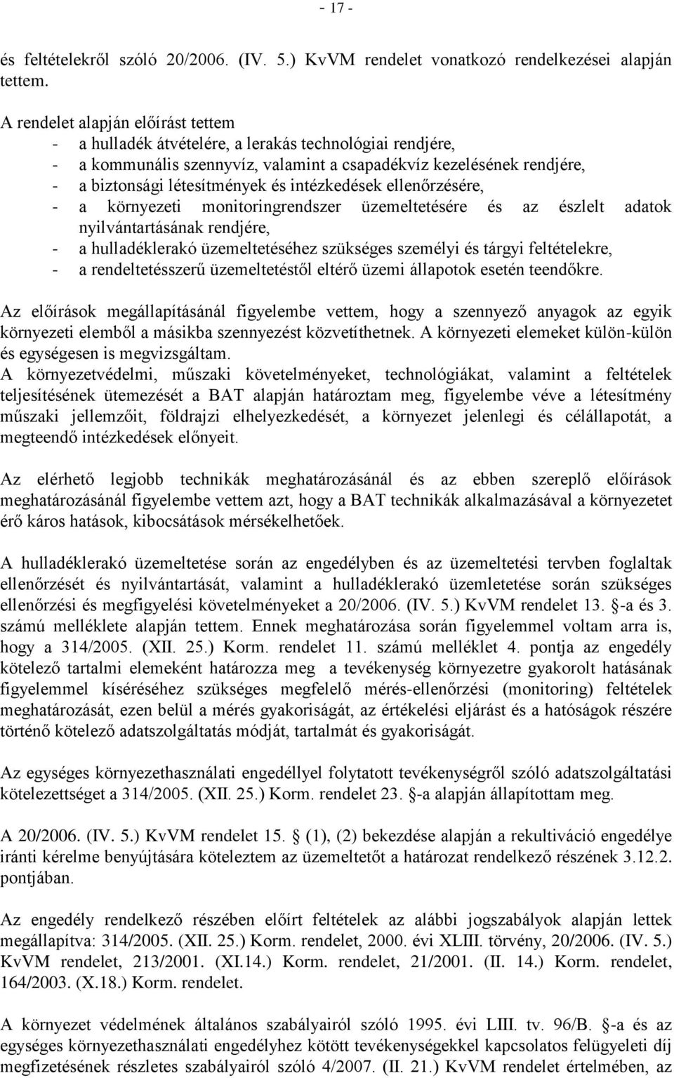 intézkedések ellenőrzésére, - a környezeti monitoringrendszer üzemeltetésére és az észlelt adatok nyilvántartásának rendjére, - a hulladéklerakó üzemeltetéséhez szükséges személyi és tárgyi