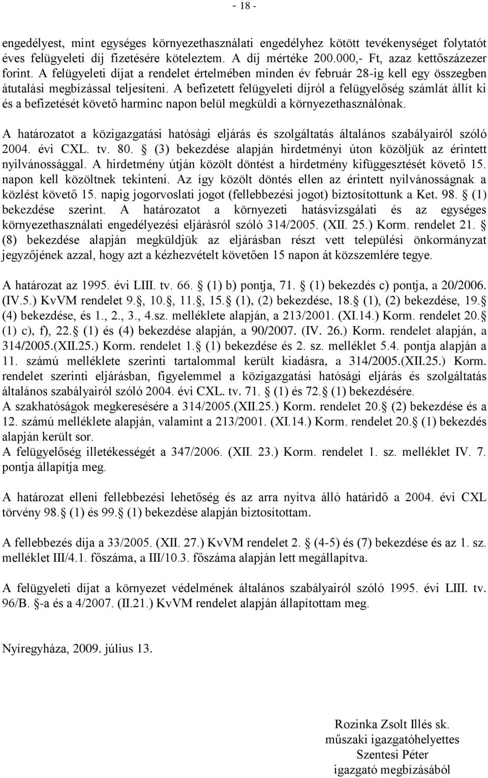 A befizetett felügyeleti díjról a felügyelőség számlát állít ki és a befizetését követő harminc napon belül megküldi a környezethasználónak.