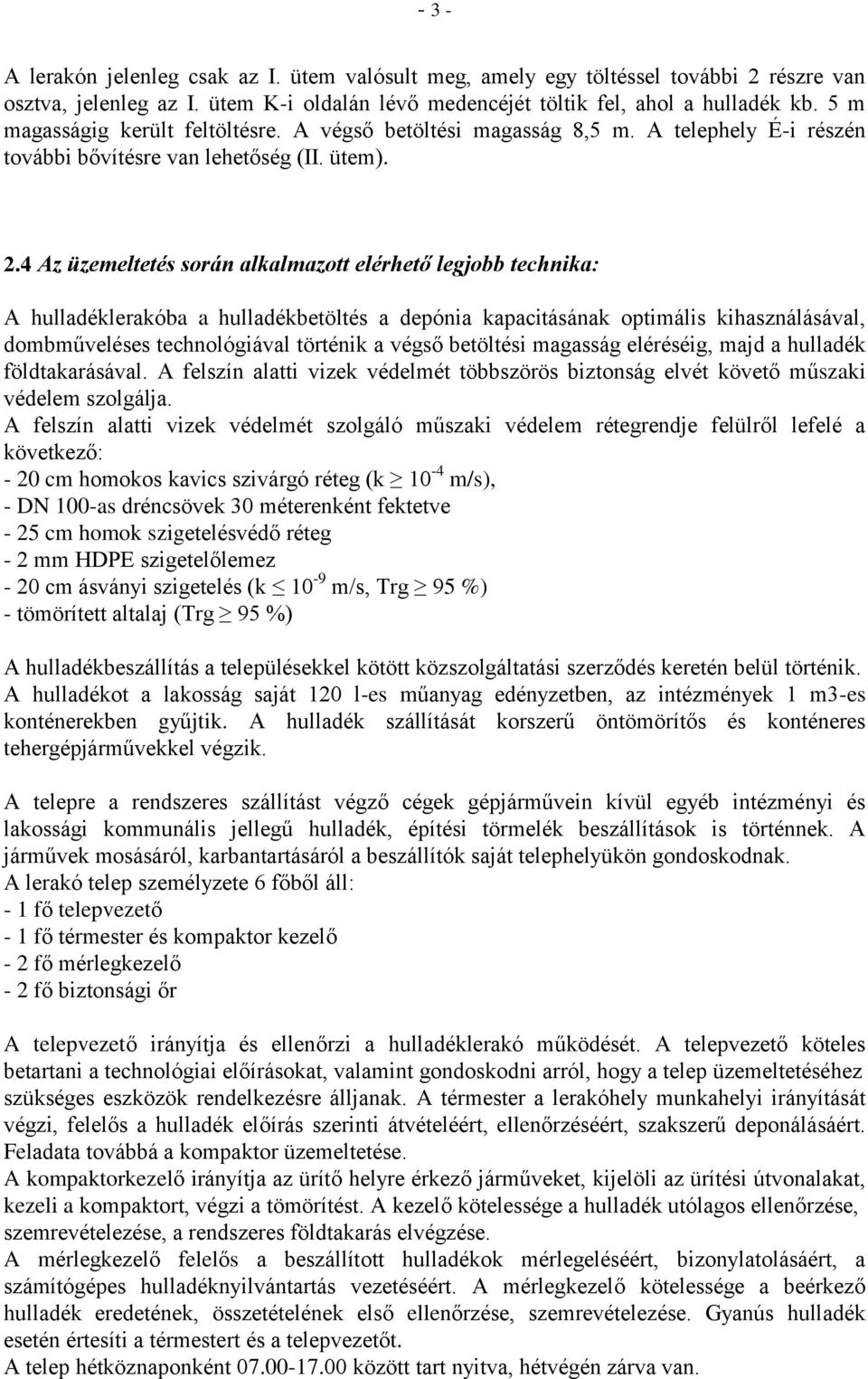 4 Az üzemeltetés során alkalmazott elérhető legjobb technika: A hulladéklerakóba a hulladékbetöltés a depónia kapacitásának optimális kihasználásával, dombműveléses technológiával történik a végső