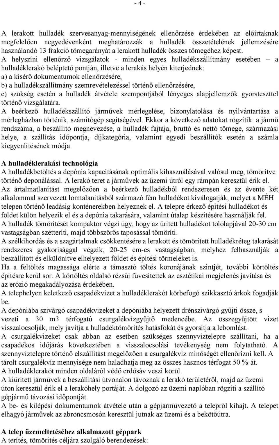 A helyszíni ellenőrző vizsgálatok - minden egyes hulladékszállítmány esetében a hulladéklerakó beléptető pontján, illetve a lerakás helyén kiterjednek: a) a kísérő dokumentumok ellenőrzésére, b) a