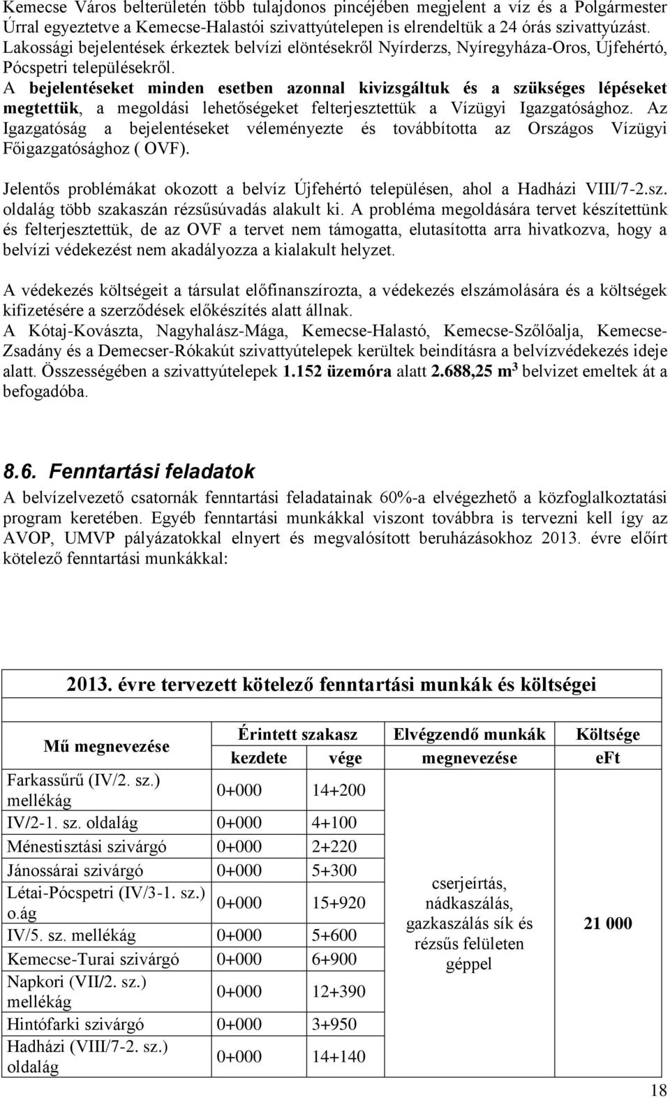 A bejelentéseket minden esetben azonnal kivizsgáltuk és a szükséges lépéseket megtettük, a megoldási lehetőségeket felterjesztettük a Vízügyi Igazgatósághoz.