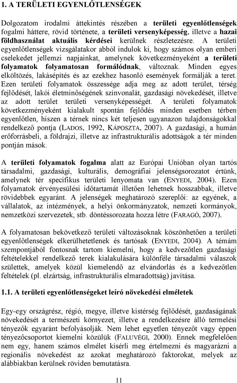 A területi egyenlőtlenségek vizsgálatakor abból indulok ki, hogy számos olyan emberi cselekedet jellemzi napjainkat, amelynek következményeként a területi folyamatok folyamatosan formálódnak,