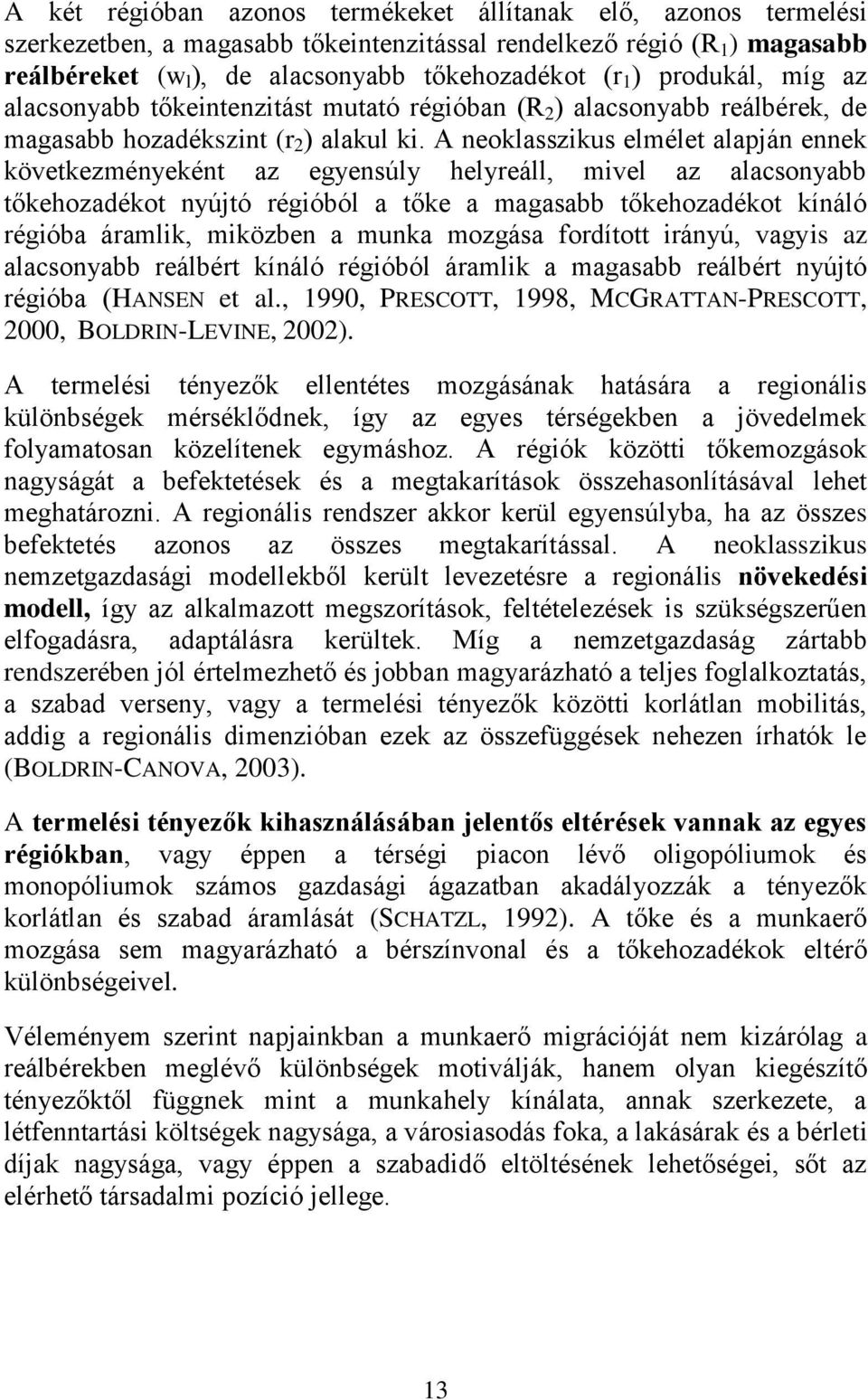 A neoklasszikus elmélet alapján ennek következményeként az egyensúly helyreáll, mivel az alacsonyabb tőkehozadékot nyújtó régióból a tőke a magasabb tőkehozadékot kínáló régióba áramlik, miközben a