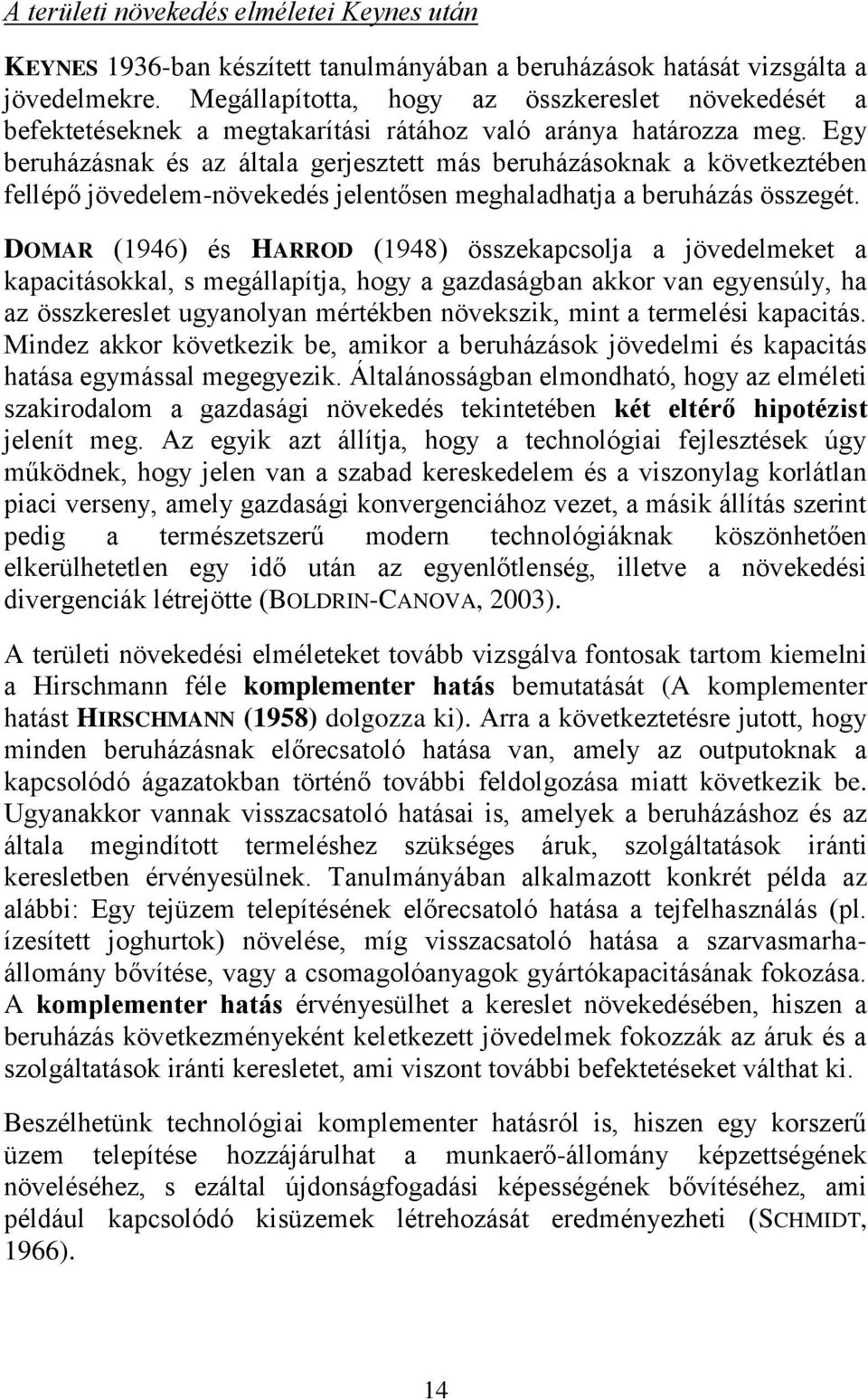 Egy beruházásnak és az általa gerjesztett más beruházásoknak a következtében fellépő jövedelem-növekedés jelentősen meghaladhatja a beruházás összegét.