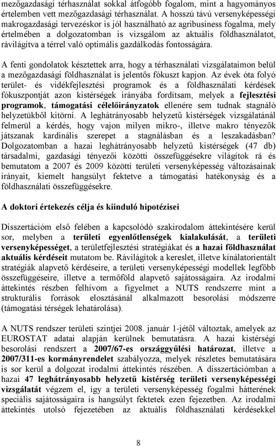 való optimális gazdálkodás fontosságára. A fenti gondolatok késztettek arra, hogy a térhasználati vizsgálataimon belül a mezőgazdasági földhasználat is jelentős fókuszt kapjon.